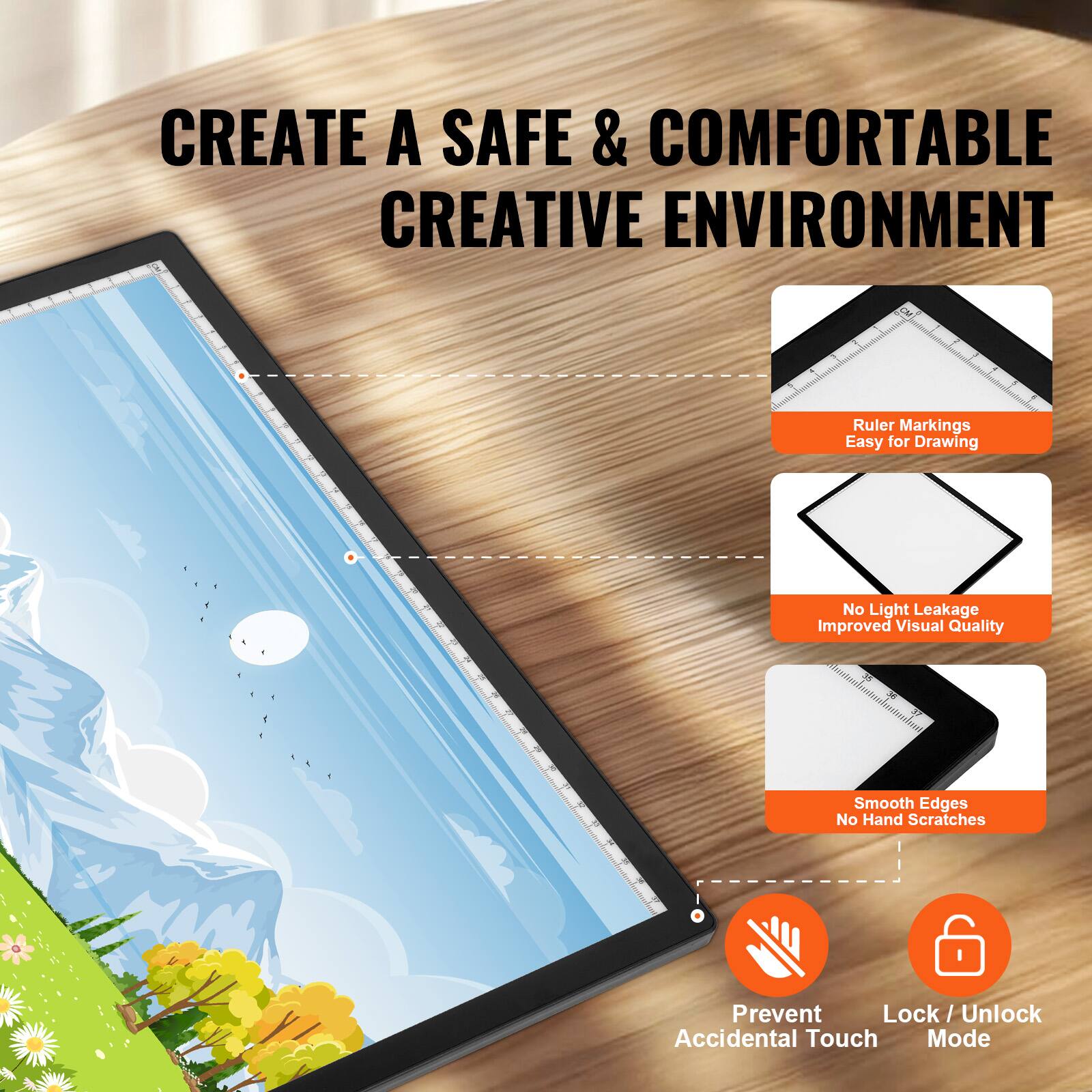 CREATE A SAFE & COMFORTABLE CREATIVE ENVIRONMENT

- Ruler Markings
  Easy for Drawing

- No Light Leakage
  Improved Visual Quality

- Smooth Edges
  No Hand Scratches

- Prevent Accidental Touch

- Lock / Unlock Mode
