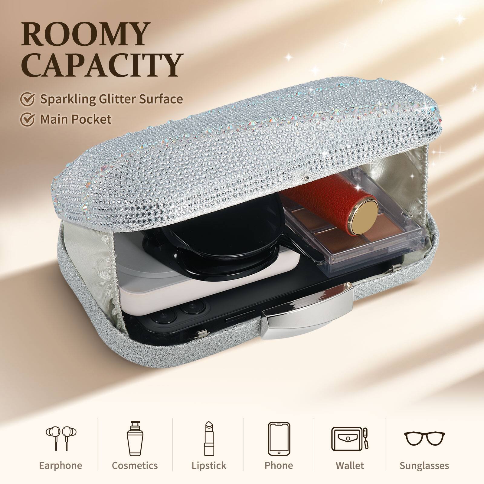 ROOMY CAPACITY  
- Sparkling Glitter Surface  
- Main Pocket  

Earphone  
Cosmetics  
Lipstick  
Phone  
Wallet  
Sunglasses