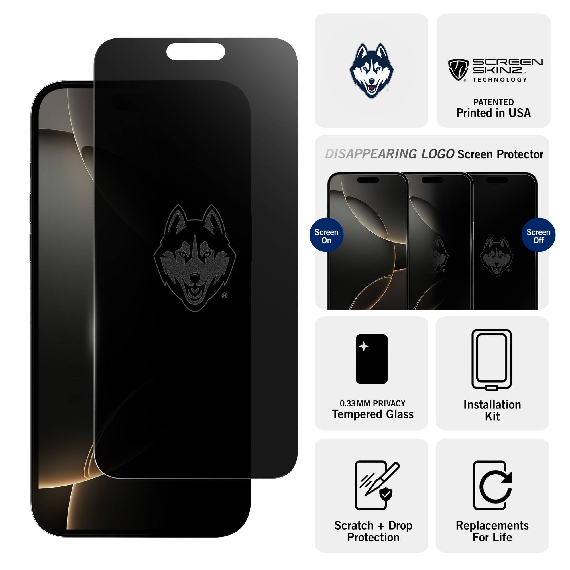 SCREEN SKINZ TECHNOLOGY  
PATENTED  
Printed in USA  

DISAPPEARING LOGO Screen Protector  

Screen On  
Screen Off  

0.33MM PRIVACY Tempered Glass  
Installation Kit  
Scratch + Drop Protection  
Replacements For Life
