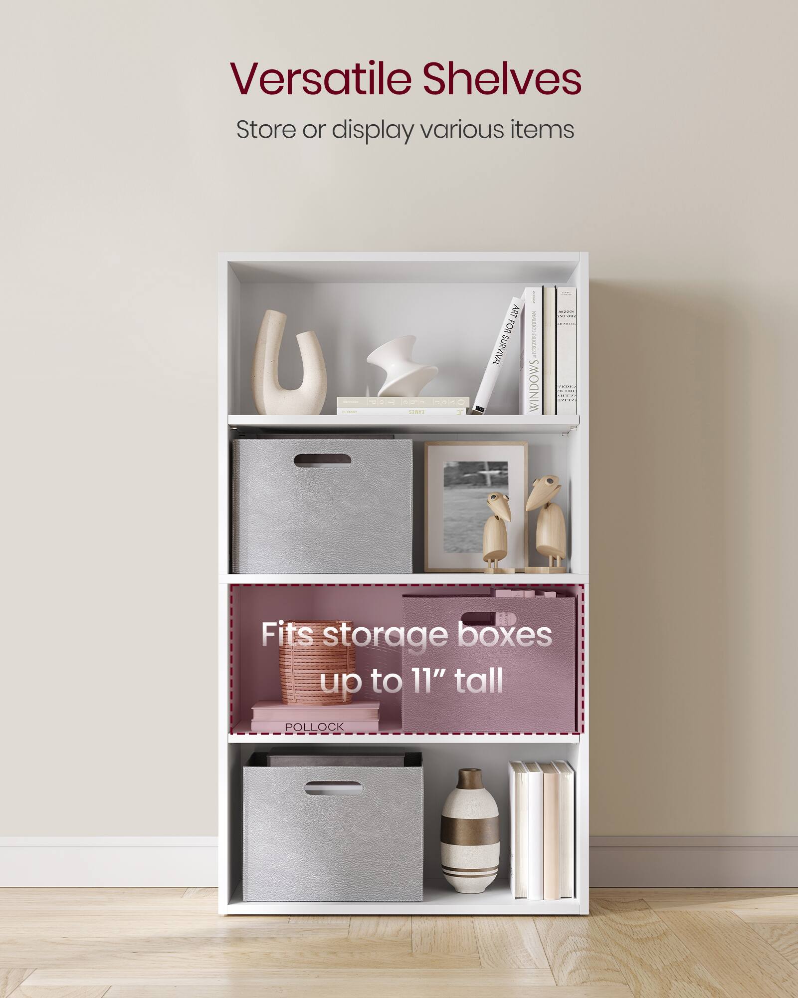 Versatile Shelves  
Store or display various items  

Fits storage boxes up to 11" tall  

POLLOCK