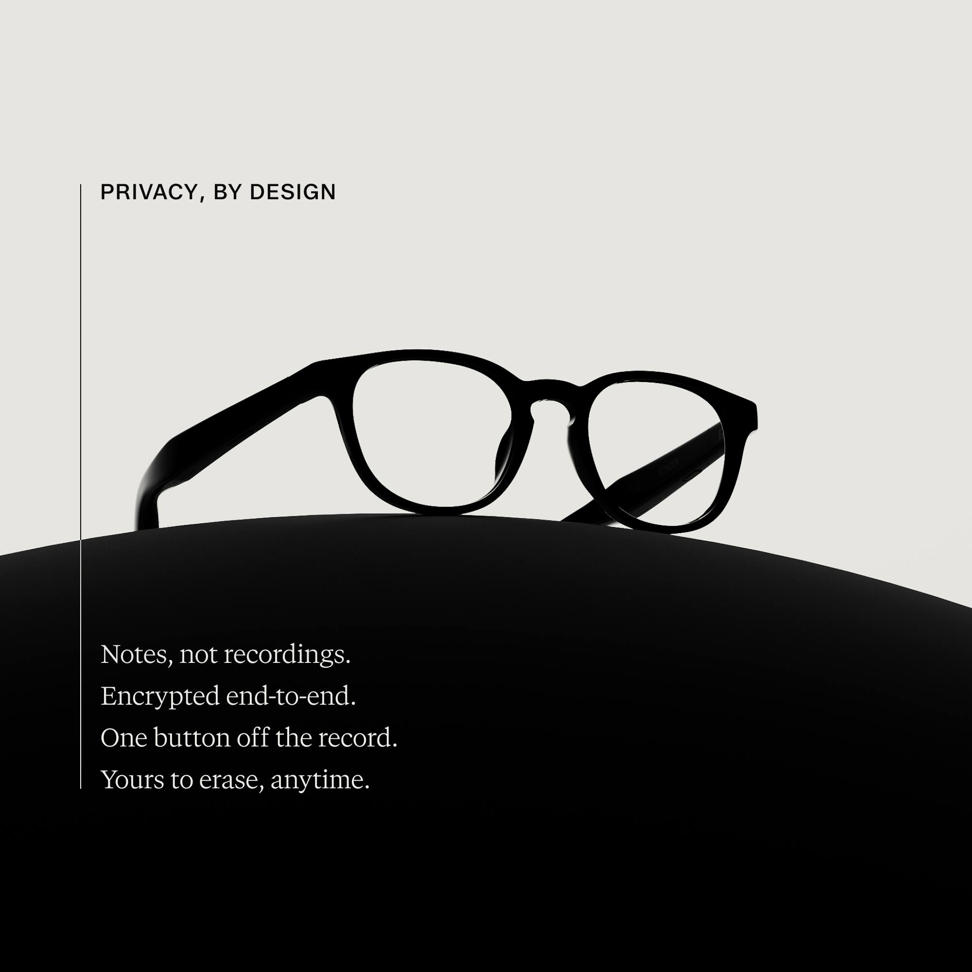 PRIVACY, BY DESIGN

Notes, not recordings.  
Encrypted end-to-end.  
One button off the record.  
Yours to erase, anytime.