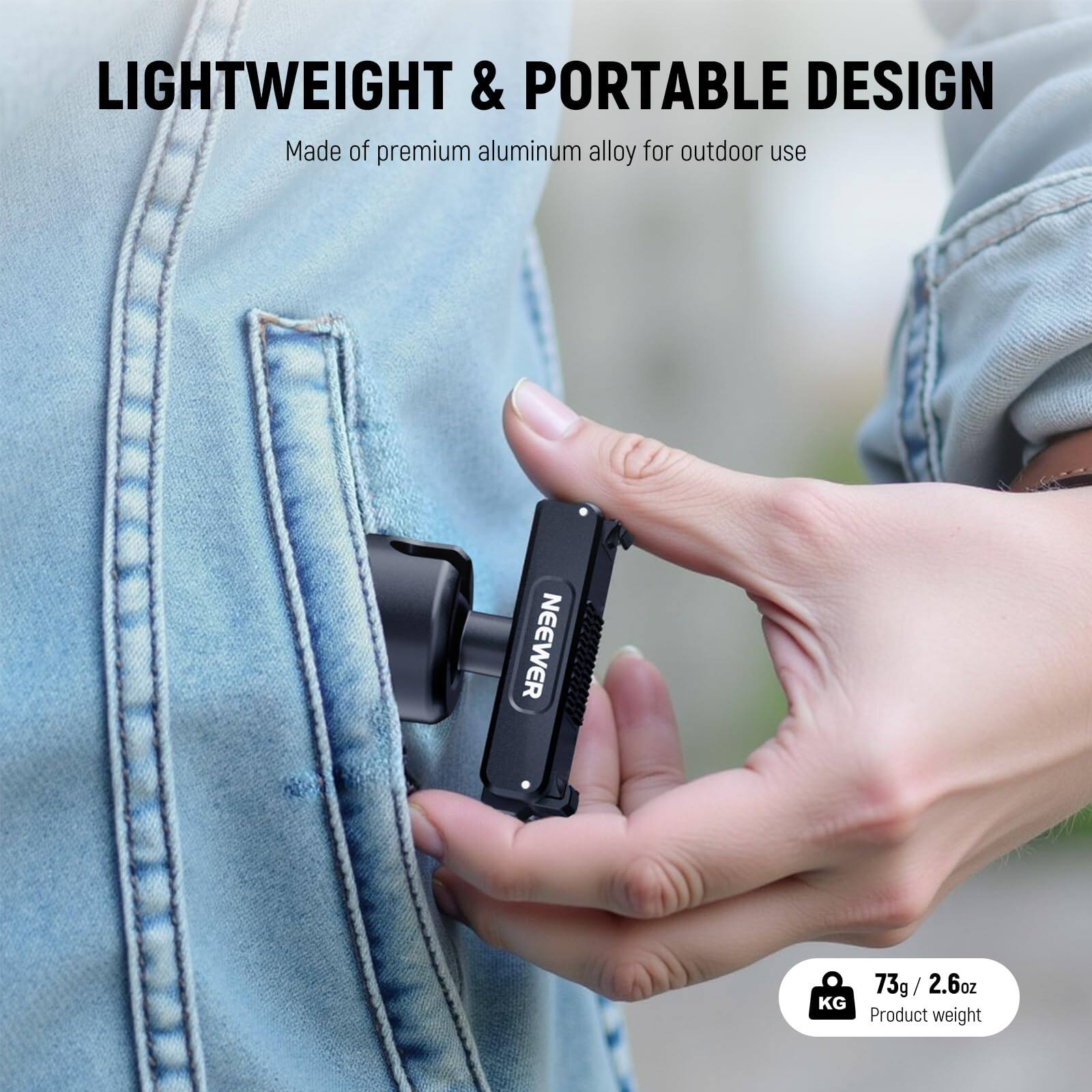 LIGHTWEIGHT & PORTABLE DESIGN  
Made of premium aluminum alloy for outdoor use  

NEEWER  

73g / 2.6oz  
Product weight