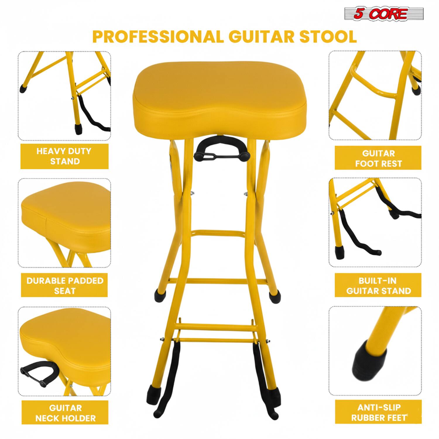 5 CORE PROFESSIONAL GUITAR STOOL  
HEAVY DUTY STAND  
GUITAR FOOT REST  
DURABLE PADDED SEAT  
BUILT-IN GUITAR STAND  
GUITAR NECK HOLDER  
ANTI-SLIP RUBBER FEET
