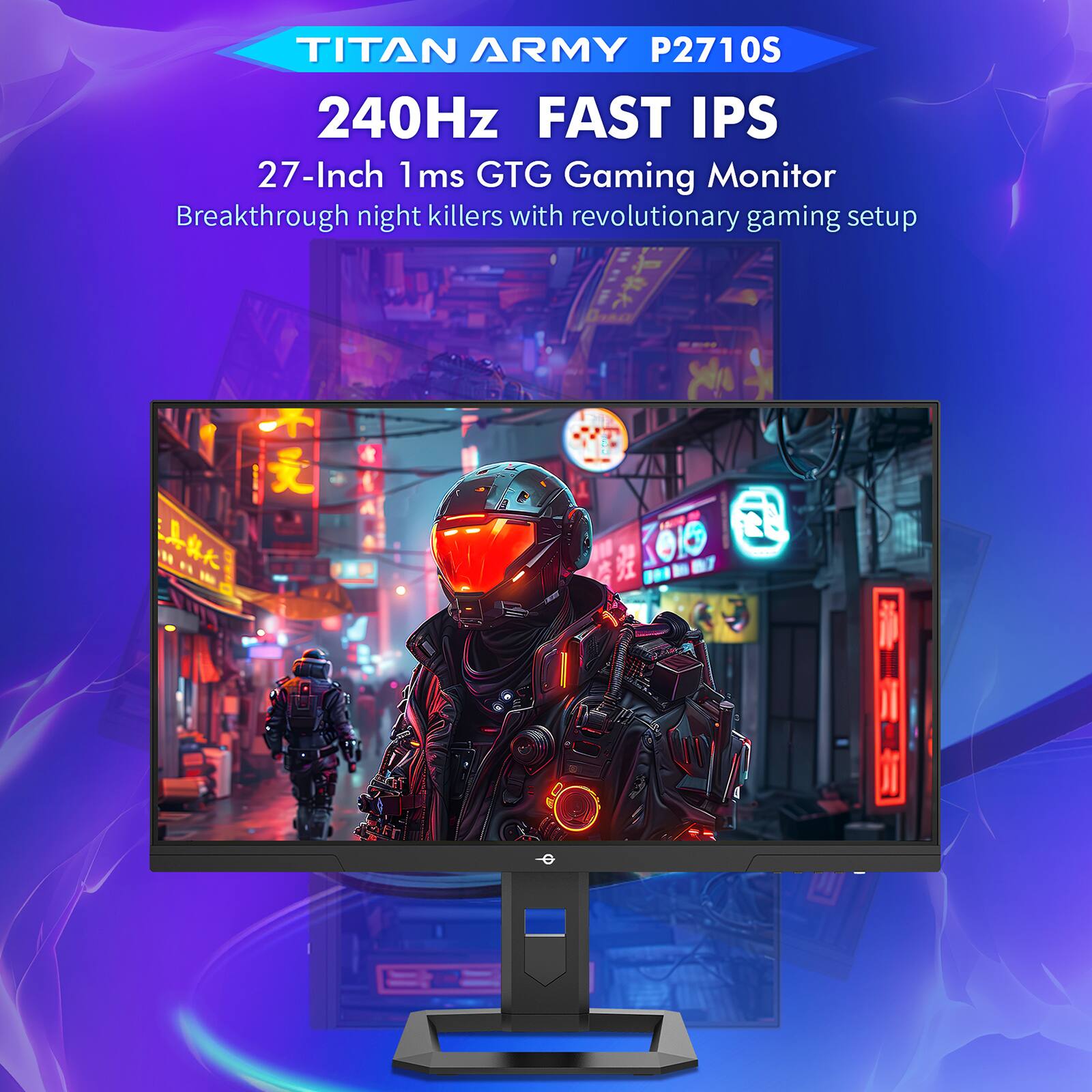 TITAN ARMY P2710S  
240Hz FAST IPS  
27-Inch 1ms GTG Gaming Monitor  
Breakthrough night killers with revolutionary gaming setup