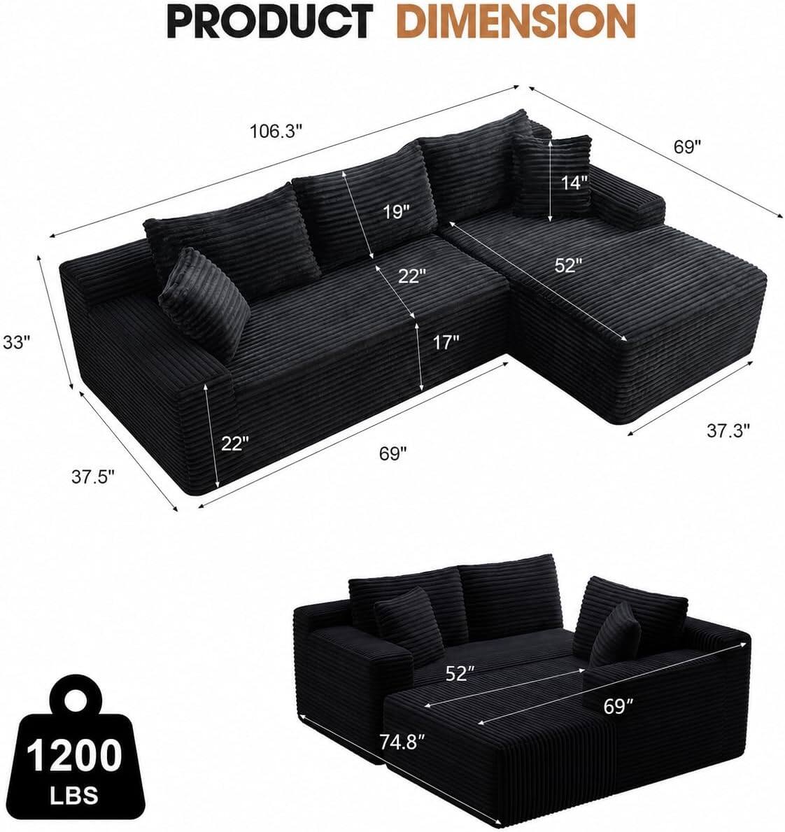 PRODUCT DIMENSION

- 106.3"
- 69"
- 19"
- 14"
- 22"
- 52"
- 33"
- 17"
- 37.5"
- 22"
- 69"
- 37.3"
- 52"
- 1200 LBS
- 74.8"
- 69"