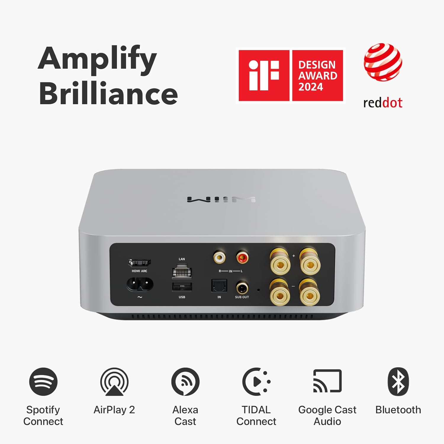 Amplify Brilliance  
DESIGN AWARD 2024  
reddot  

USB  
SUB OUT  
Spotify Connect  
AirPlay 2  
Alexa Cast  
TIDAL  
Google Cast  
Bluetooth Connect  
Audio