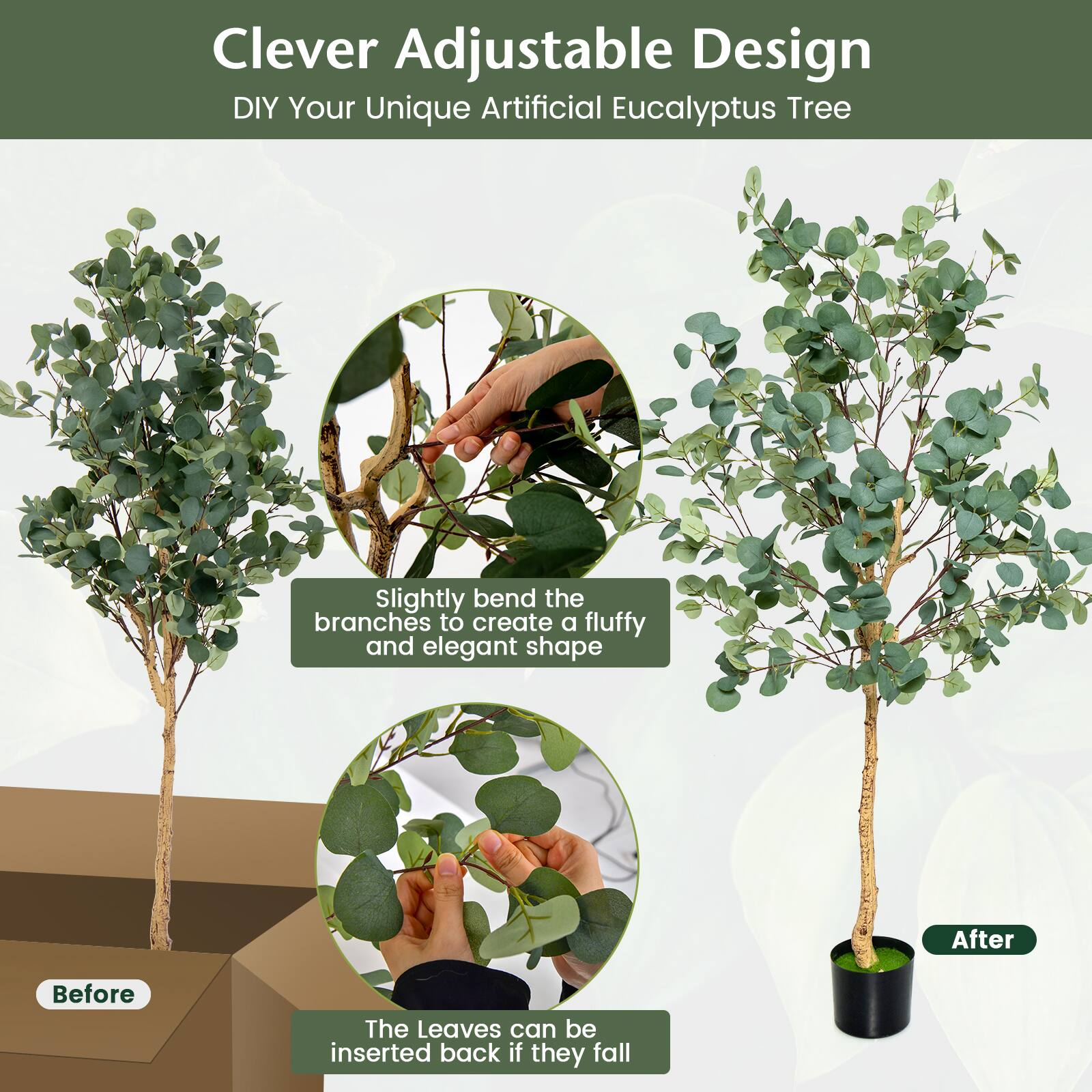 Clever Adjustable Design: DIY Your Unique Artificial Eucalyptus Tree

Slightly bend the branches to create a fluffy and elegant shape.

Before

The leaves can be inserted back if they fall.

After