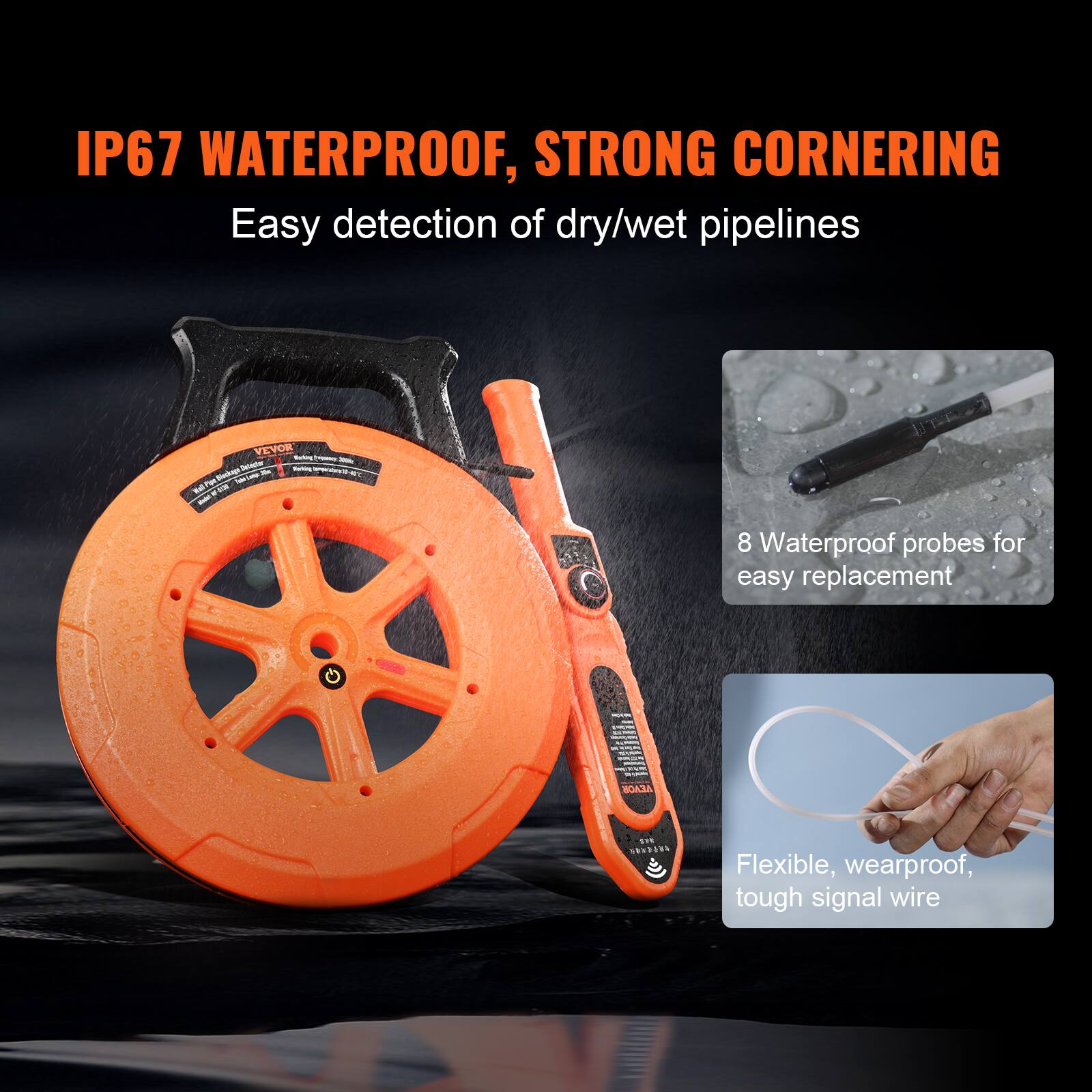 IP67 WATERPROOF, STRONG CORNERING  
Easy detection of dry/wet pipelines  

8 Waterproof probes for easy replacement  

Flexible, wearproof, tough signal wire