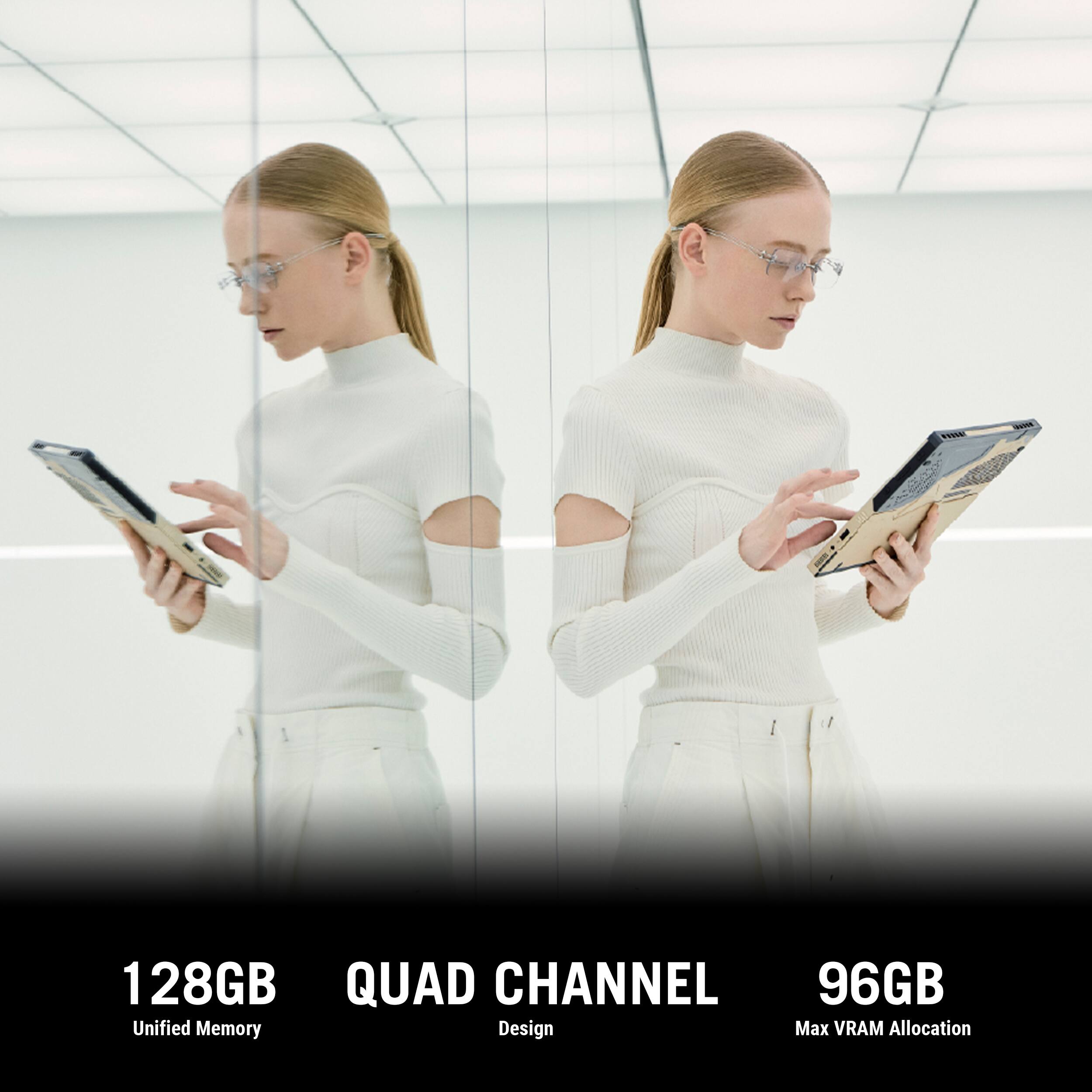 VB 200  
128GB Unified Memory  
QUAD CHANNEL Design  
96GB Max VRAM Allocation