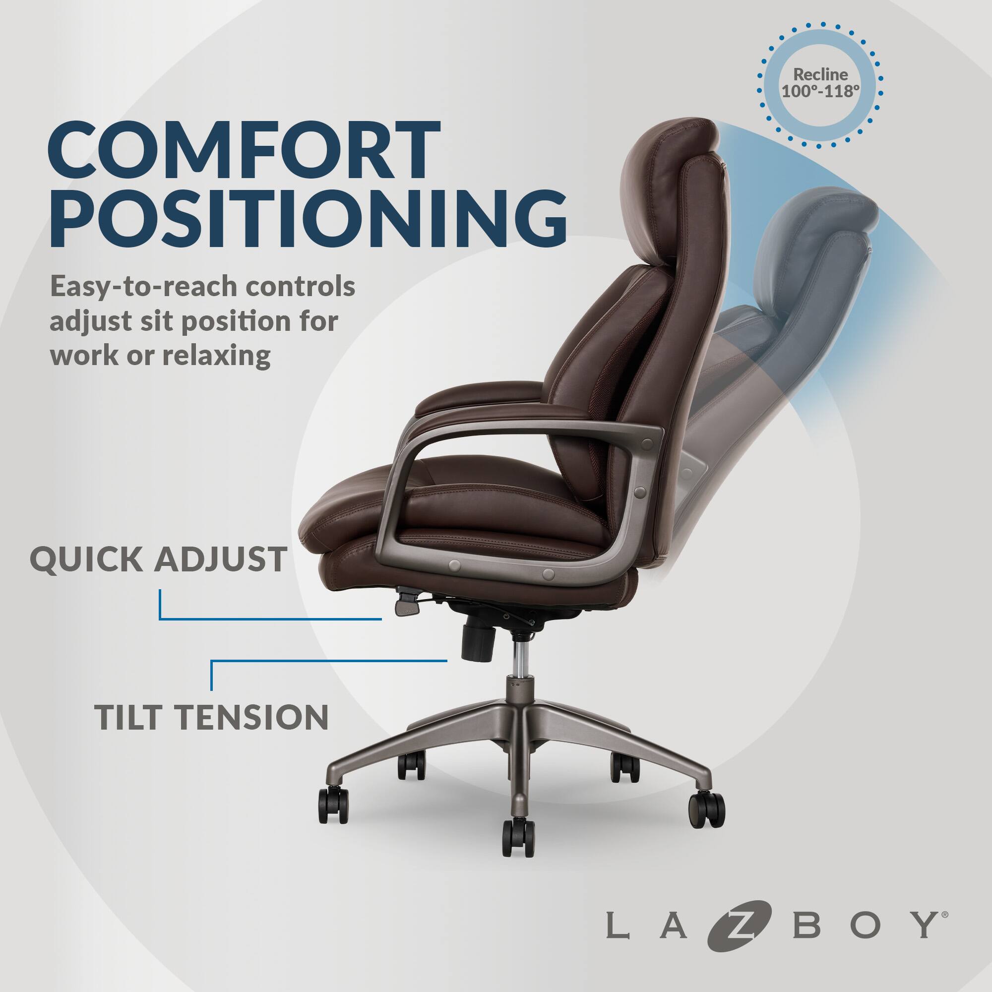 COMFORT POSITIONING: Easy-to-reach controls adjust sit position for work or relaxing. Recline 100-118. Quick Adjust Tilt Tension. LA-Z-BOY.
