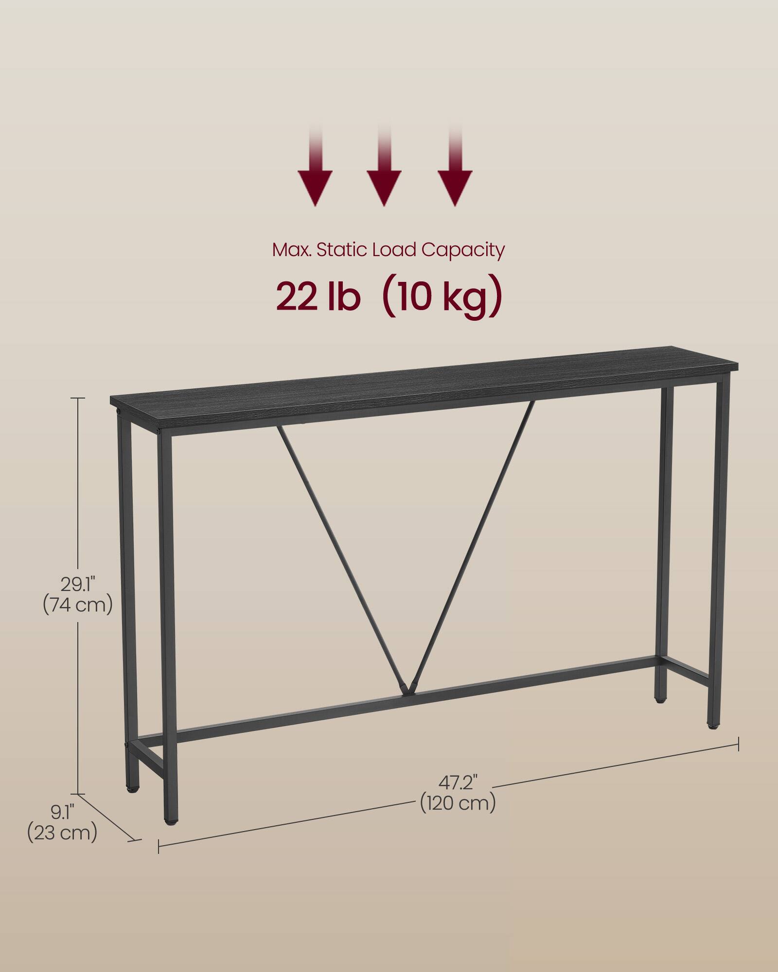 Max. Static Load Capacity: 22 lb (10 kg)  
Height: 29.1" (74 cm)  
Depth: 9.1" (23 cm)  
Width: 47.2" (120 cm)