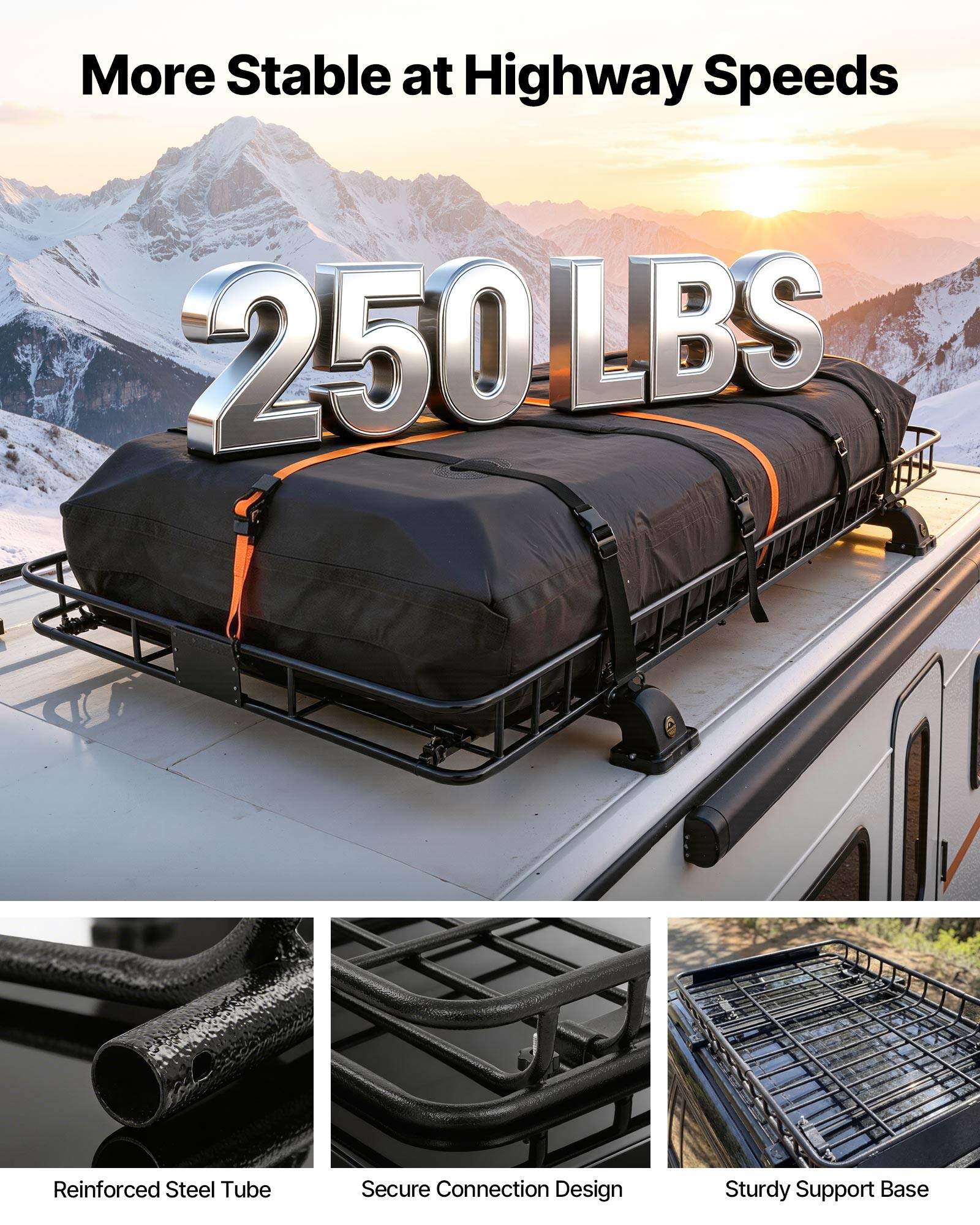 More Stable at Highway Speeds  
250LBS  
Reinforced Steel Tube  
Secure Connection Design  
Sturdy Support Base