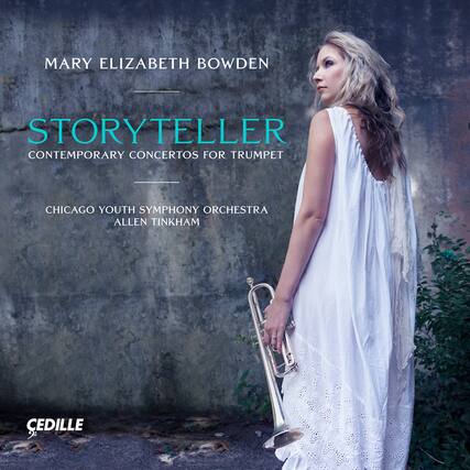 MARY ELIZABETH BOWDEN
STORYTELLER
CONTEMPORARY CONCERTOS FOR TRUMPET
CHICAGO YOUTH SYMPHONY ORCHESTRA
ALLEN TINKHAM
CEDILLE