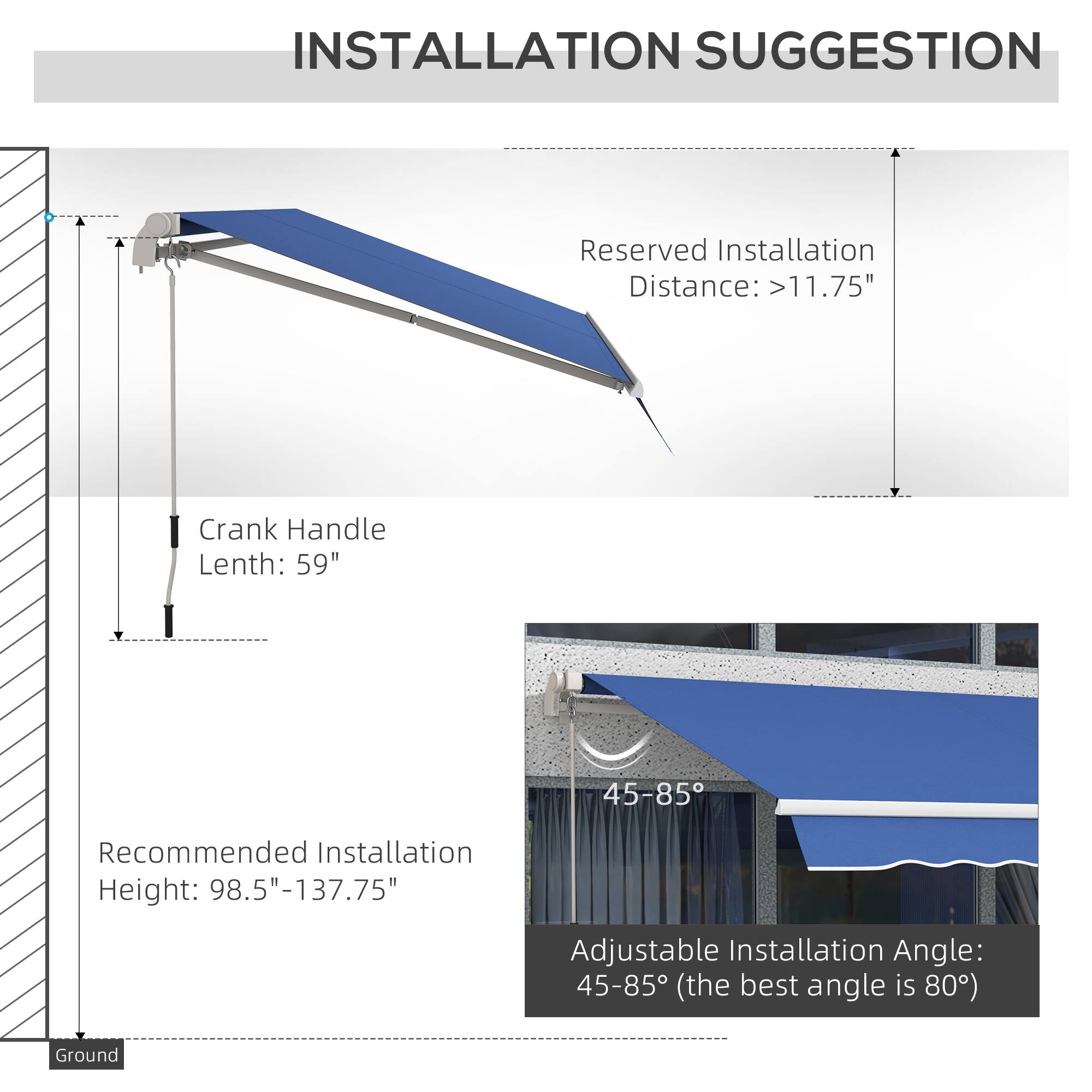 INSTALLATION SUGGESTION

Reserved Installation Distance: >11.75"
Crank Handle Lenth: 59"
Recommended Installation Height: 98.5"-137.75"
Adjustable Installation Angle: 45-85 (the best angle is 80)
Ground
