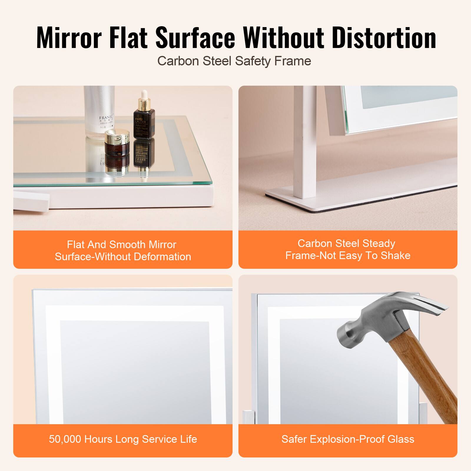 Mirror Flat Surface  
Carbon Steel Safety Frame

- Flat And Smooth Mirror Surface-Without Deformation
- Carbon Steel Steady Frame-Not Easy To Shake
- 50,000 Hours Long Service Life
- Safer Explosion-Proof Glass