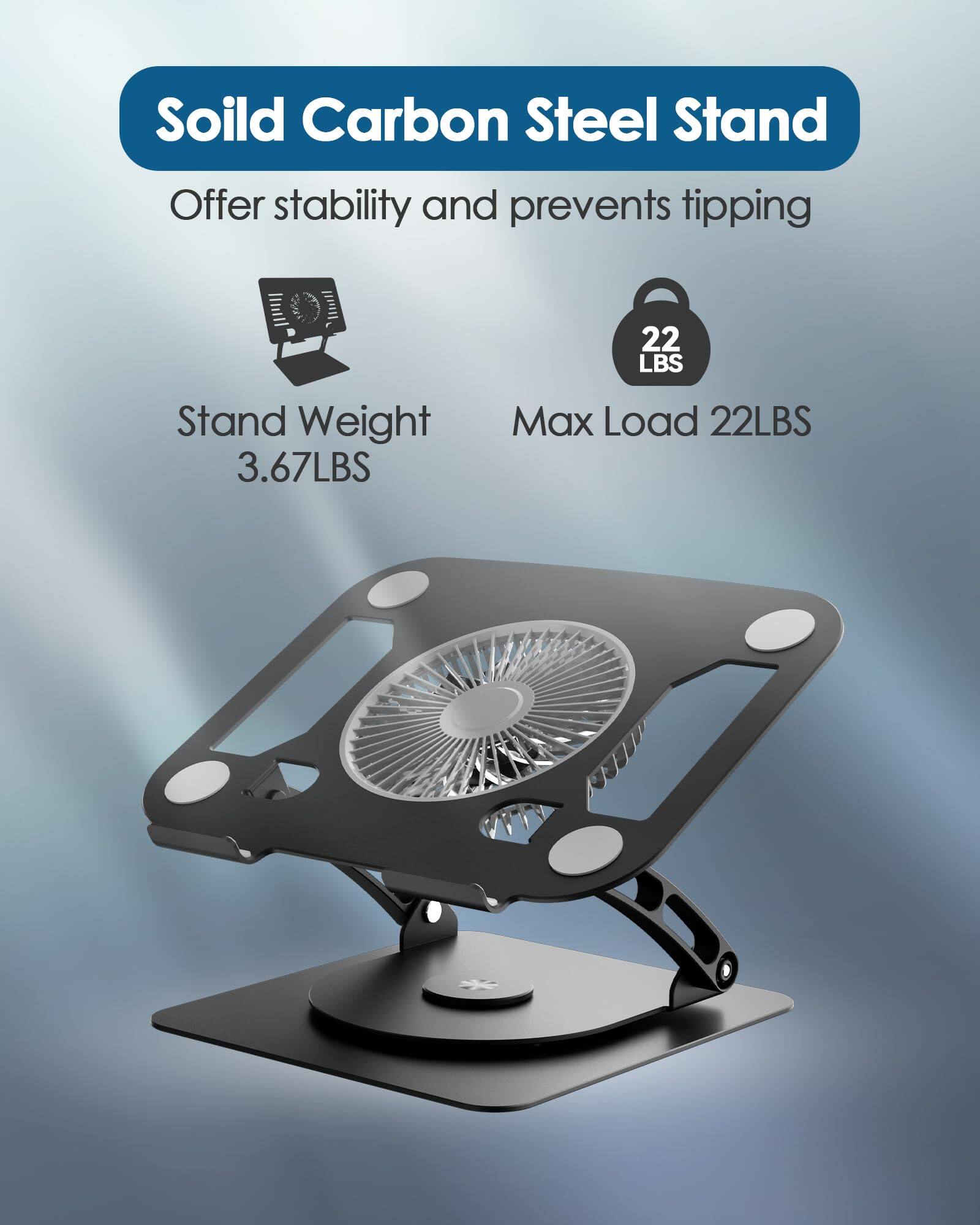 Soild Carbon Steel Stand  
Offer stability and prevents tipping  

Stand Weight: 3.67LBS  
Max Load: 22LBS