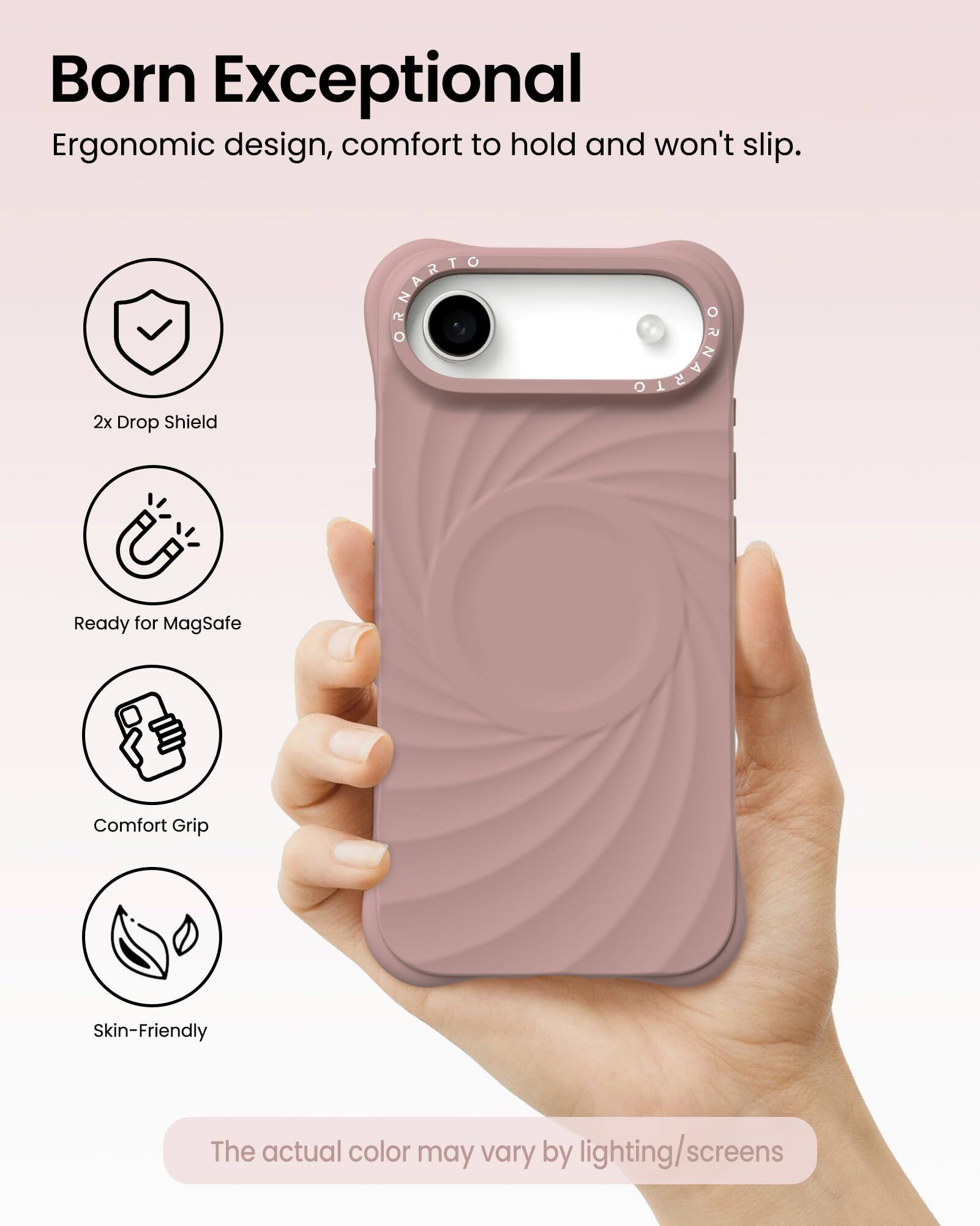 Born Exceptional  
Ergonomic design, comfort to hold and won't slip.

- 2x Drop Shield
- Ready for MagSafe
- Comfort Grip
- Skin-Friendly

The actual color may vary by lighting/screens