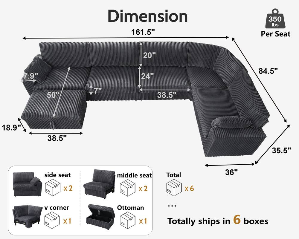 Dimension: 161.5"  
Per Seat: 350 lbs  
20"  
24"  
38.5"  
84.5"  
18.9"  
38.5"  
35.5"  
36"  

side seat x2  
v corner x1  
middle seat x2  
Ottoman x1  

Total ships in 6 boxes