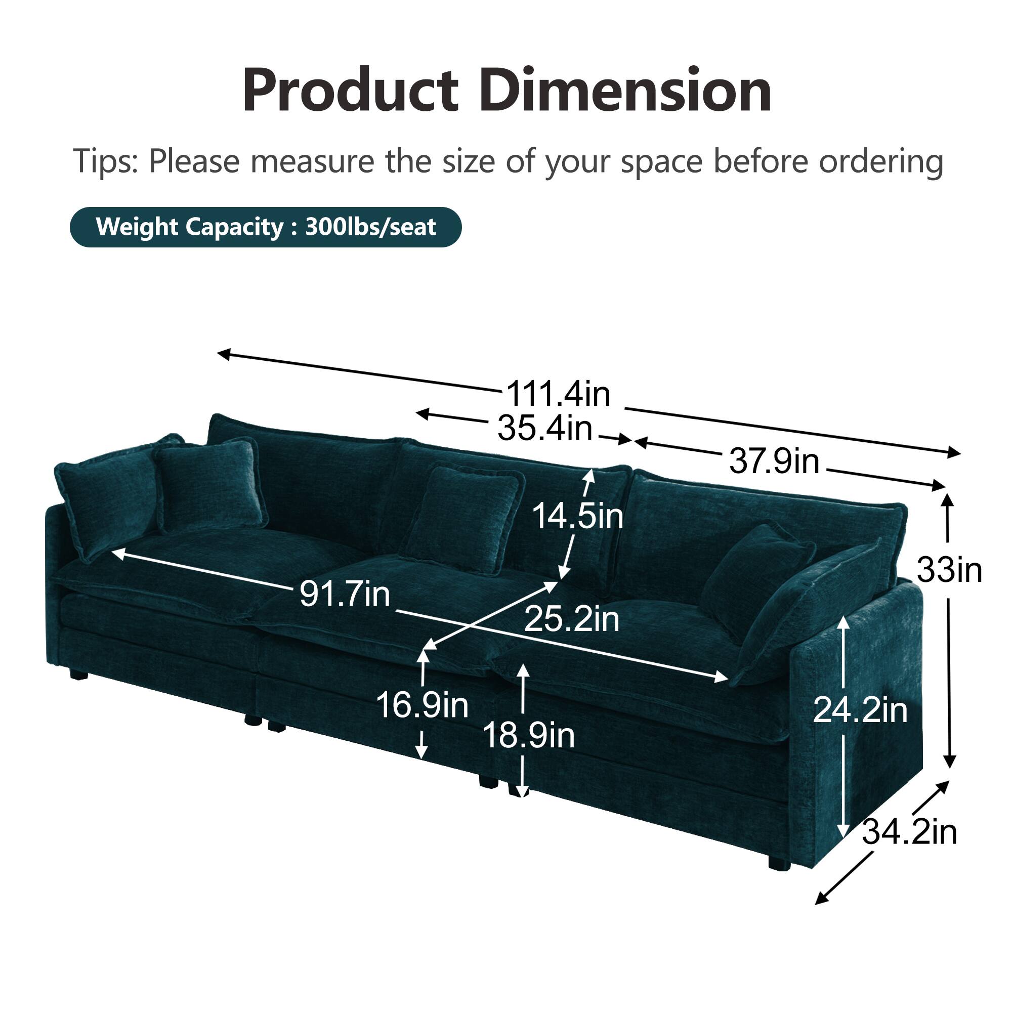 Product Dimension  
Tips: Please measure the size of your space before ordering  
Weight Capacity: 300lbs/seat  

- 91.7in  
- 111.4in  
- 35.4in  
- 14.5in  
- 25.2in  
- 37.9in  
- 33in  
- 16.9in  
- 18.9in  
- 24.2in  
- 34.2in