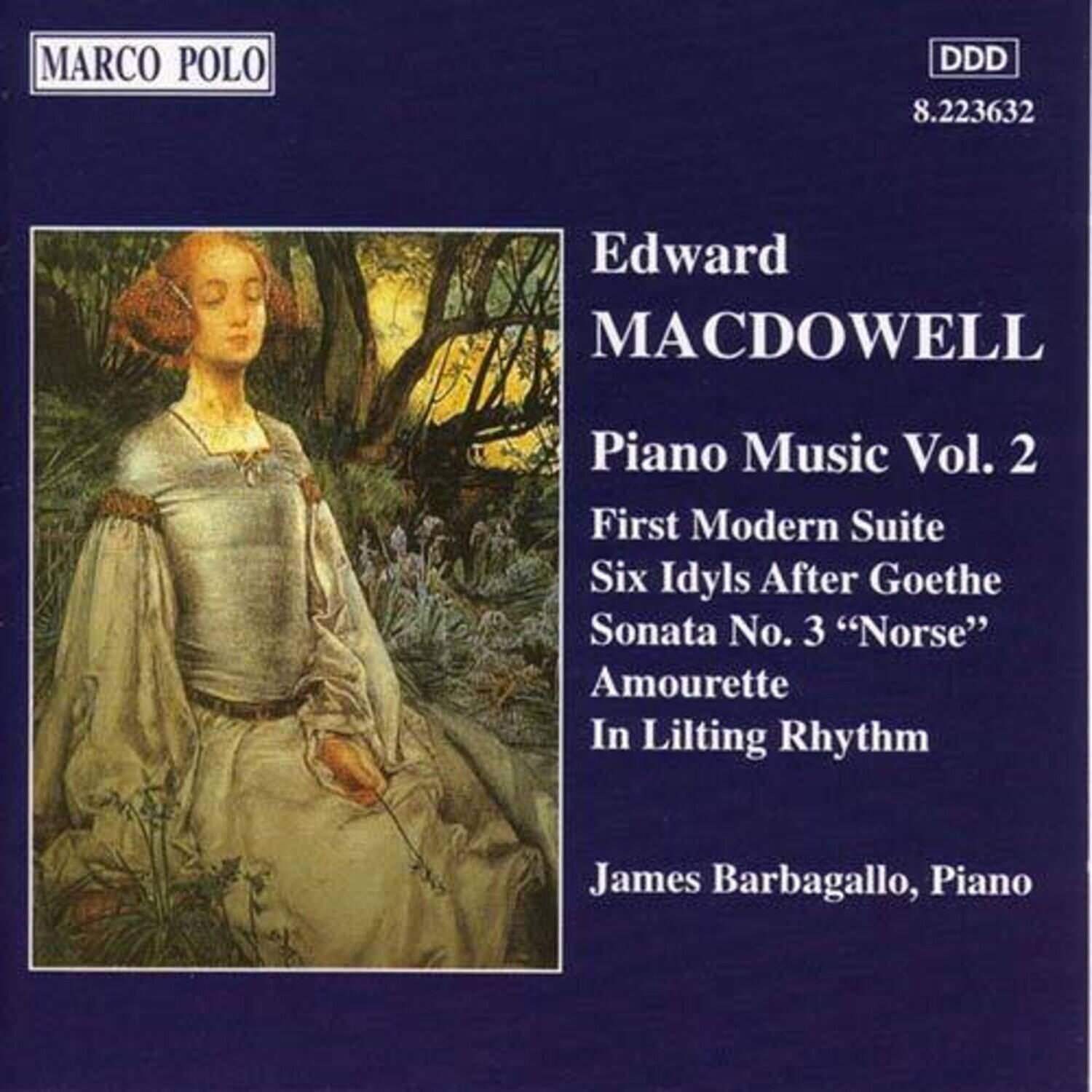 MARCO POLO  
DDD  
8.223632  

Edward MACDOWELL  
Piano Music Vol. 2  
First Modern Suite  
Six Idyls After Goethe  
Sonata No. 3 "Norse"  
Amourette  
In Liltting Rhythm  

James Barbagallo, Piano