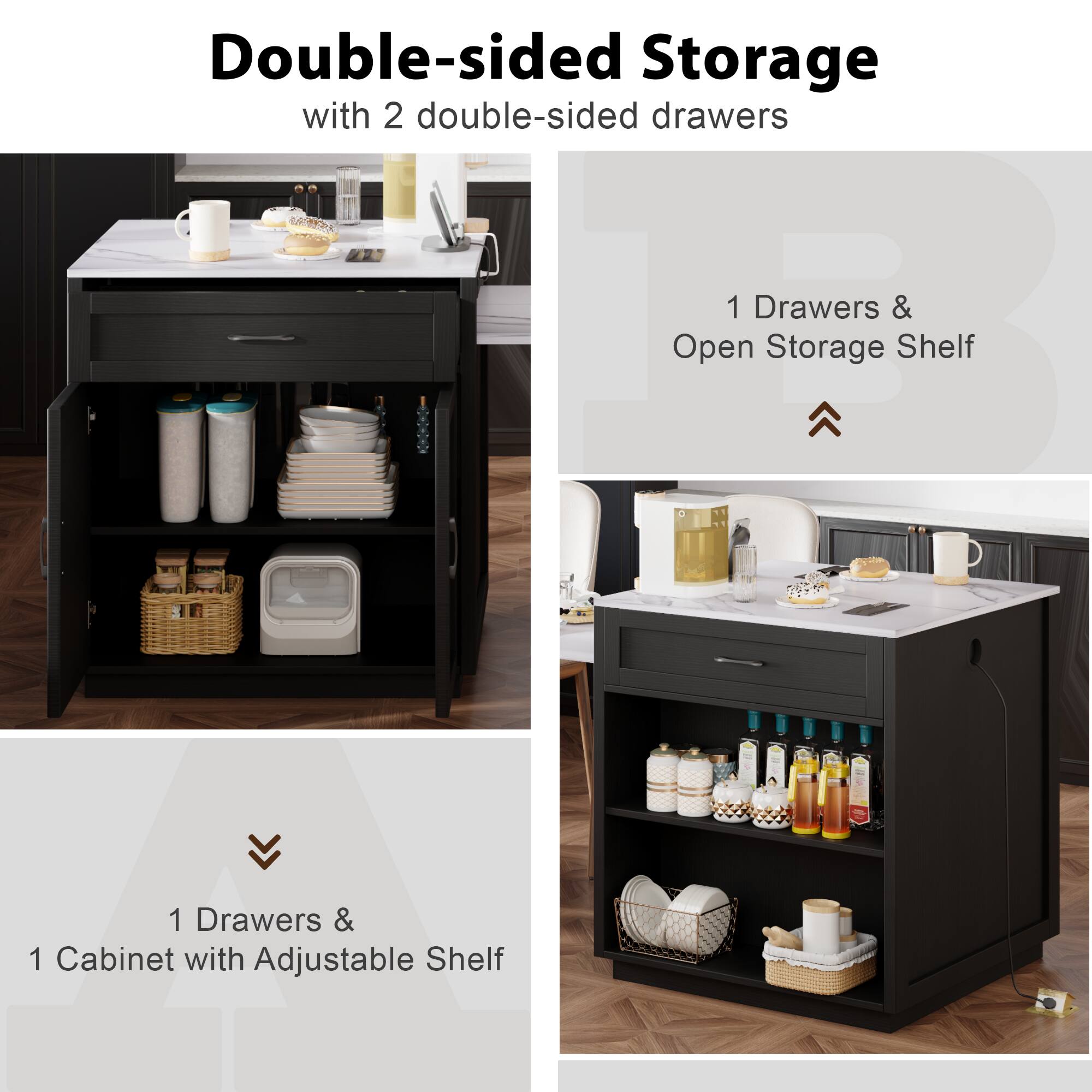 Double-sided Storage with 2 double-sided drawers

1 Drawers & Open Storage Shelf

1 Drawers & 1 Cabinet with Adjustable Shelf