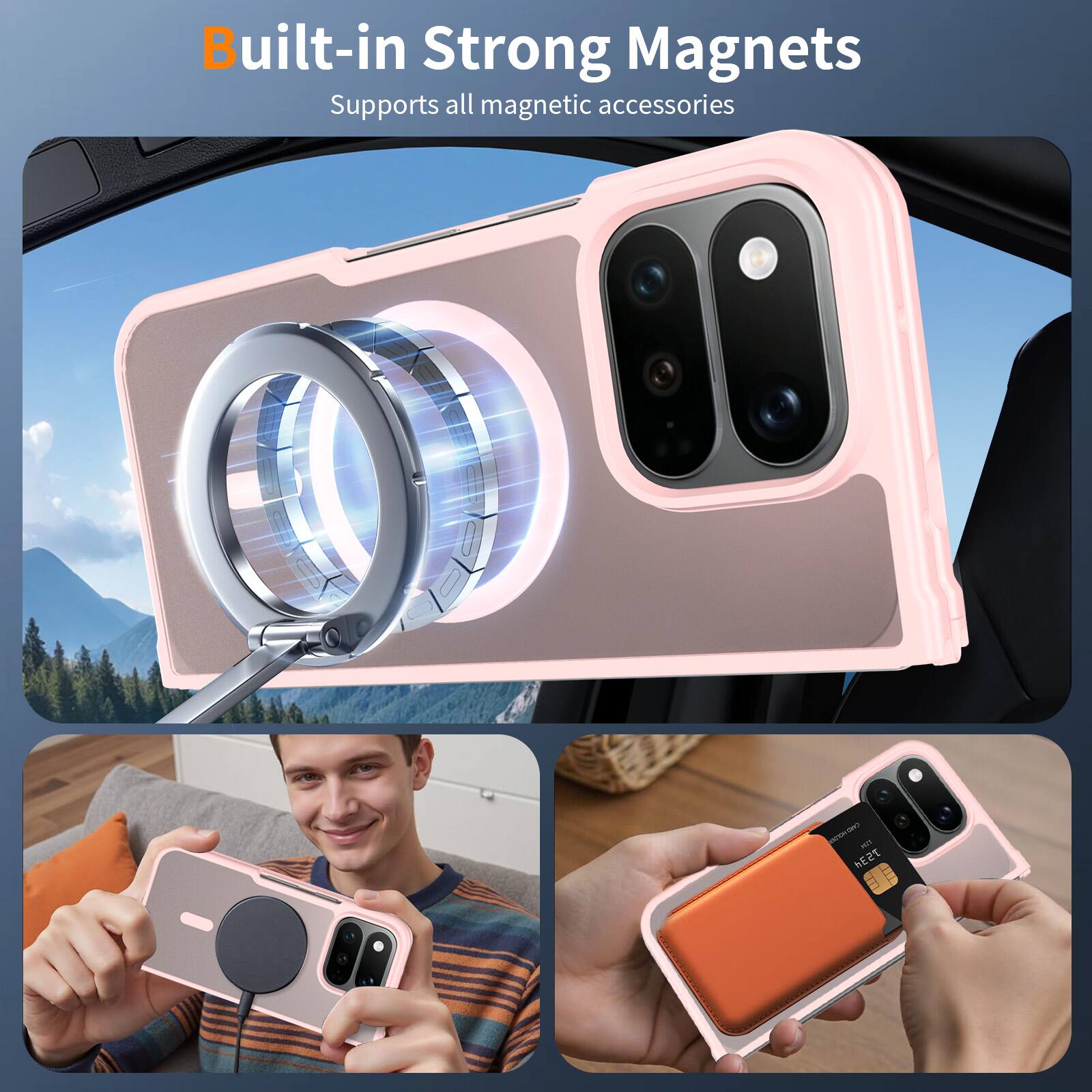 Built-in Strong Magnets  
Supports all magnetic accessories