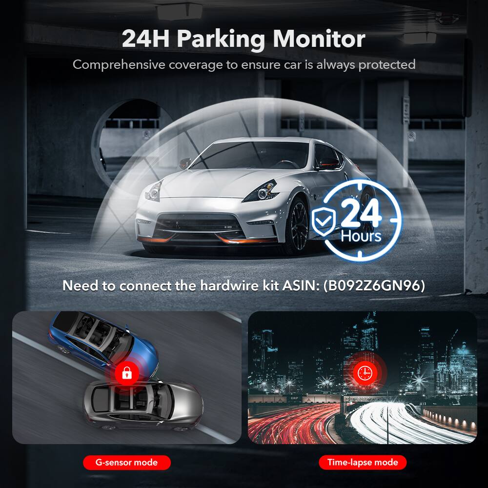 24H Parking Monitor
Comprehensive coverage to ensure car is always protected
24 Hours
Need to connect the hardwire kit ASIN: (B092Z6GN96)
G-sensor mode
Time-lapse mode