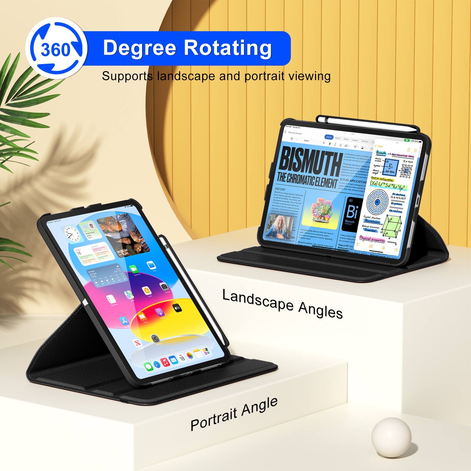 360 Degree Rotating  
Supports landscape and portrait viewing  

Landscape Angles  
Portrait Angle  

BISMUTH  
THE CHROMATIC ELEMENT