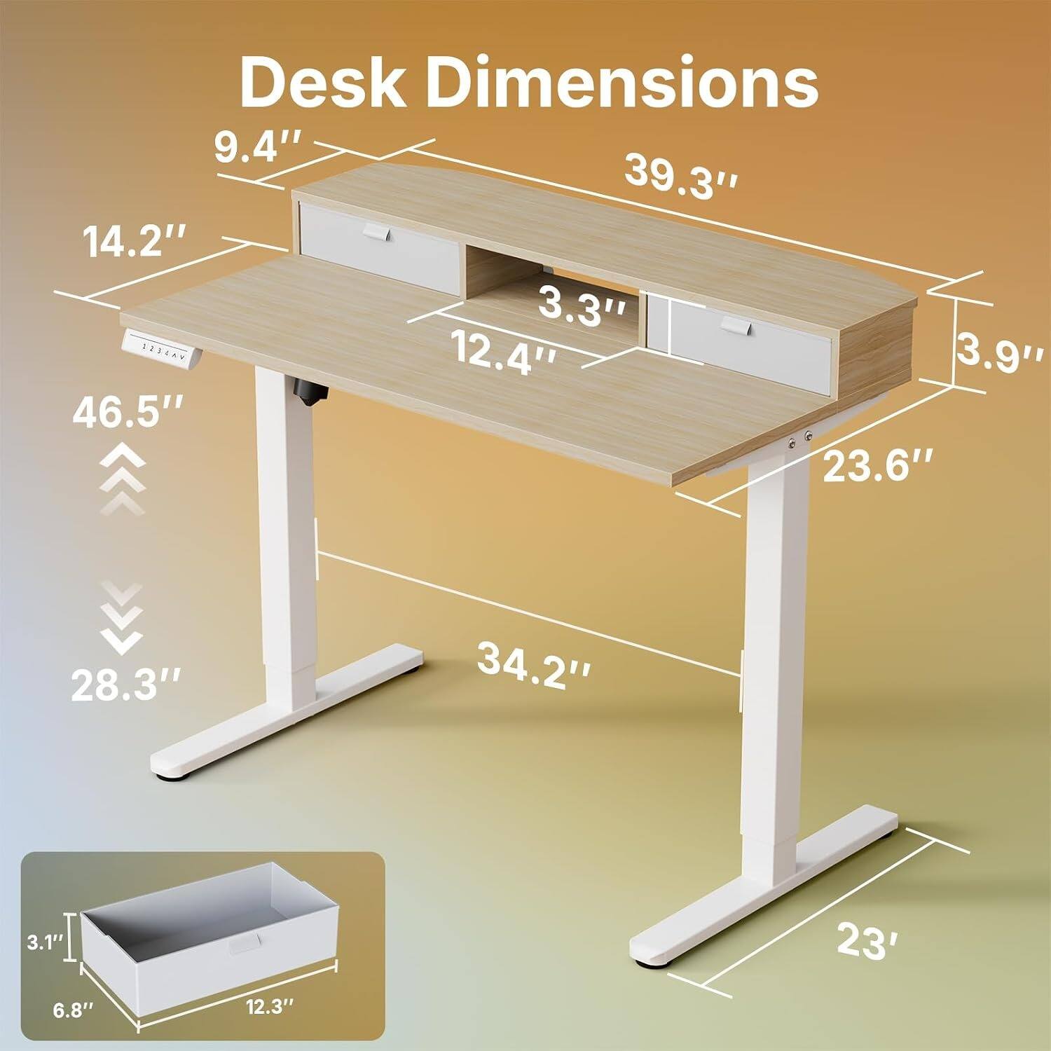 Desk Dimensions: 9.4" x 39.3" x 14.2" x 3.3" x 12.4" x 3.9" x 46.5" x 23.6" x 28.3" x 34.2" x 3.1" x 6.8" x 12.3" x 23"