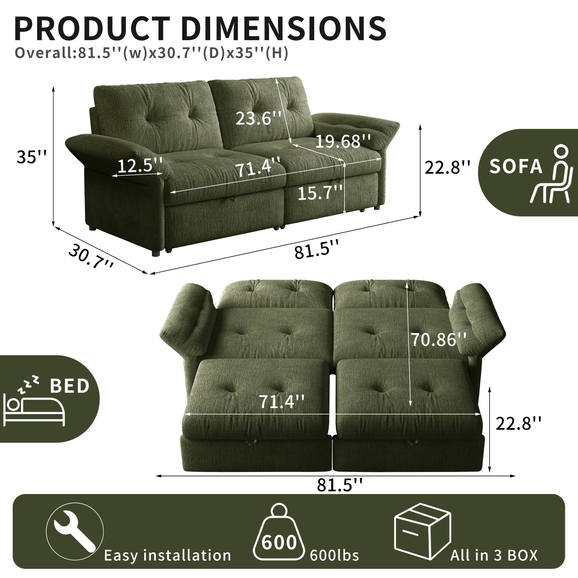 PRODUCT DIMENSIONS  
Overall: 81.5" (w) x 30.7" (d) x 35" (h)  
SOFA: 71.4" x 22.8" x 81.5"  
BED: 71.4" x 22.8" x 81.5"  
Easy installation  
600 lbs  
All in 3 BOX
