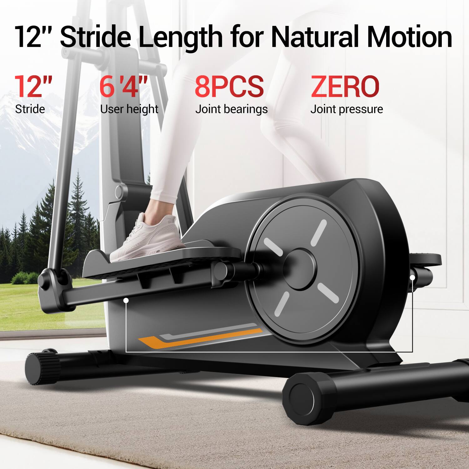12" Stride Length for Natural Motion  
12" Stride  
6'4" User height  
8PCS Joint bearings  
ZERO Joint pressure