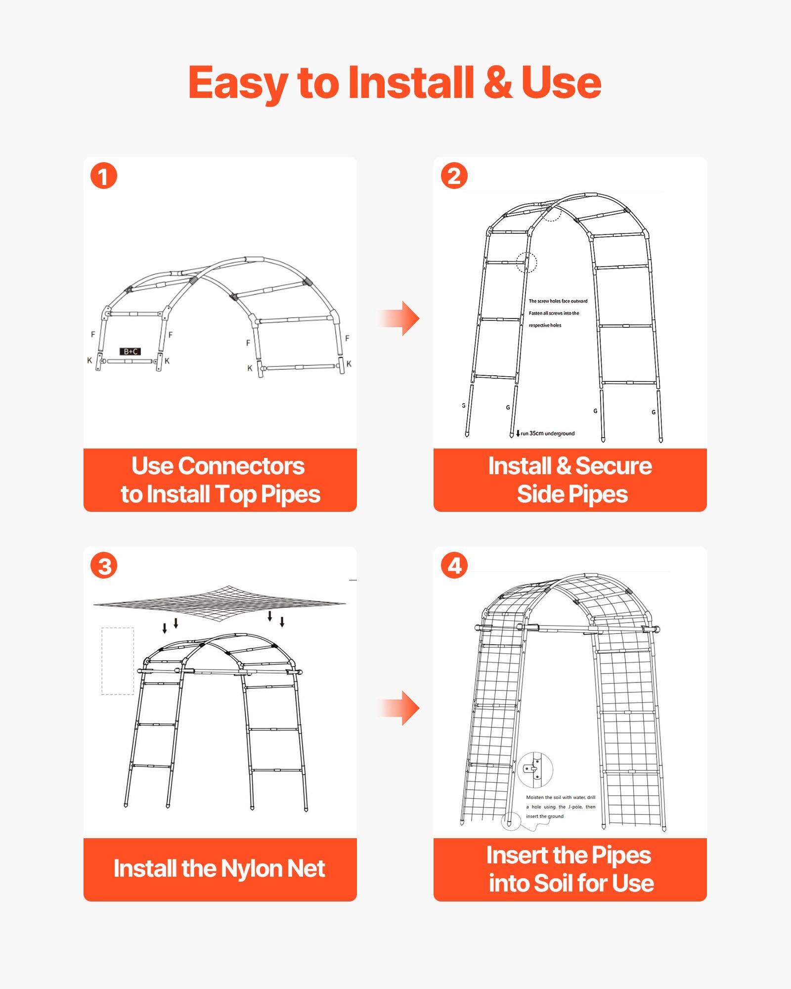 Easy to Install & Use

1. Use Connectors to Install Top Pipes

2. Install & Secure Side Pipes

3. Install the Nylon Net

4. Insert the Pipes into Soil for Use