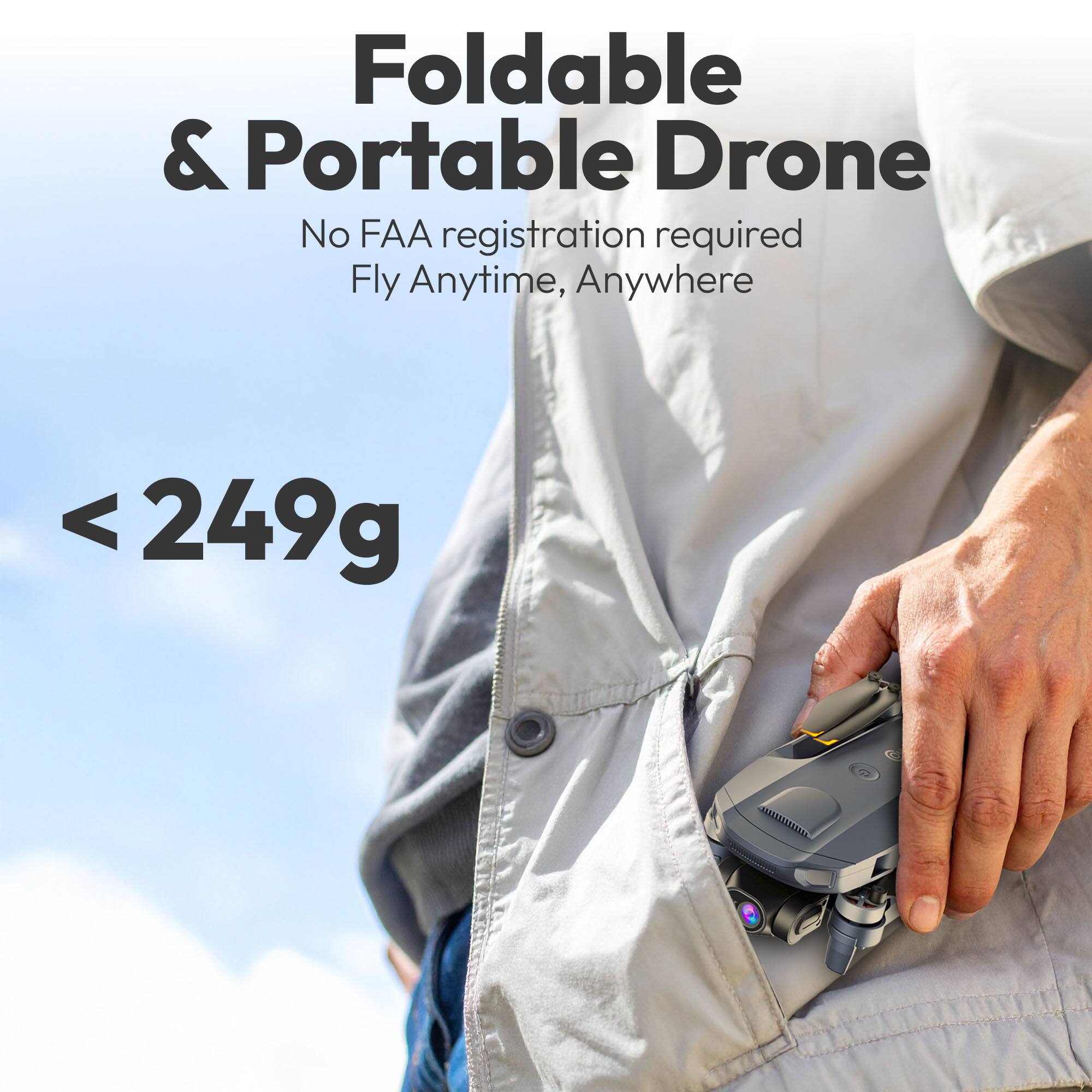 Foldable & Portable Drone  
No FAA registration required  
Fly Anytime, Anywhere  

< 249g