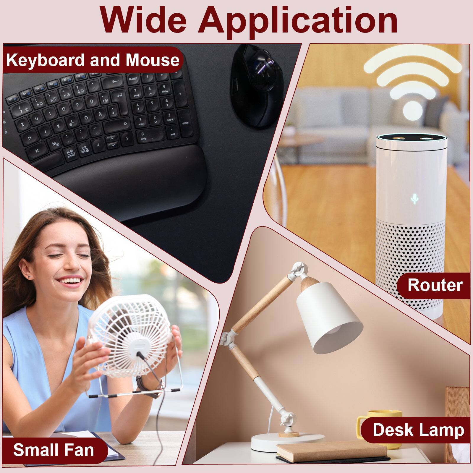Wide Application  
Keyboard and Mouse  
Router  
Small Fan  
Desk Lamp