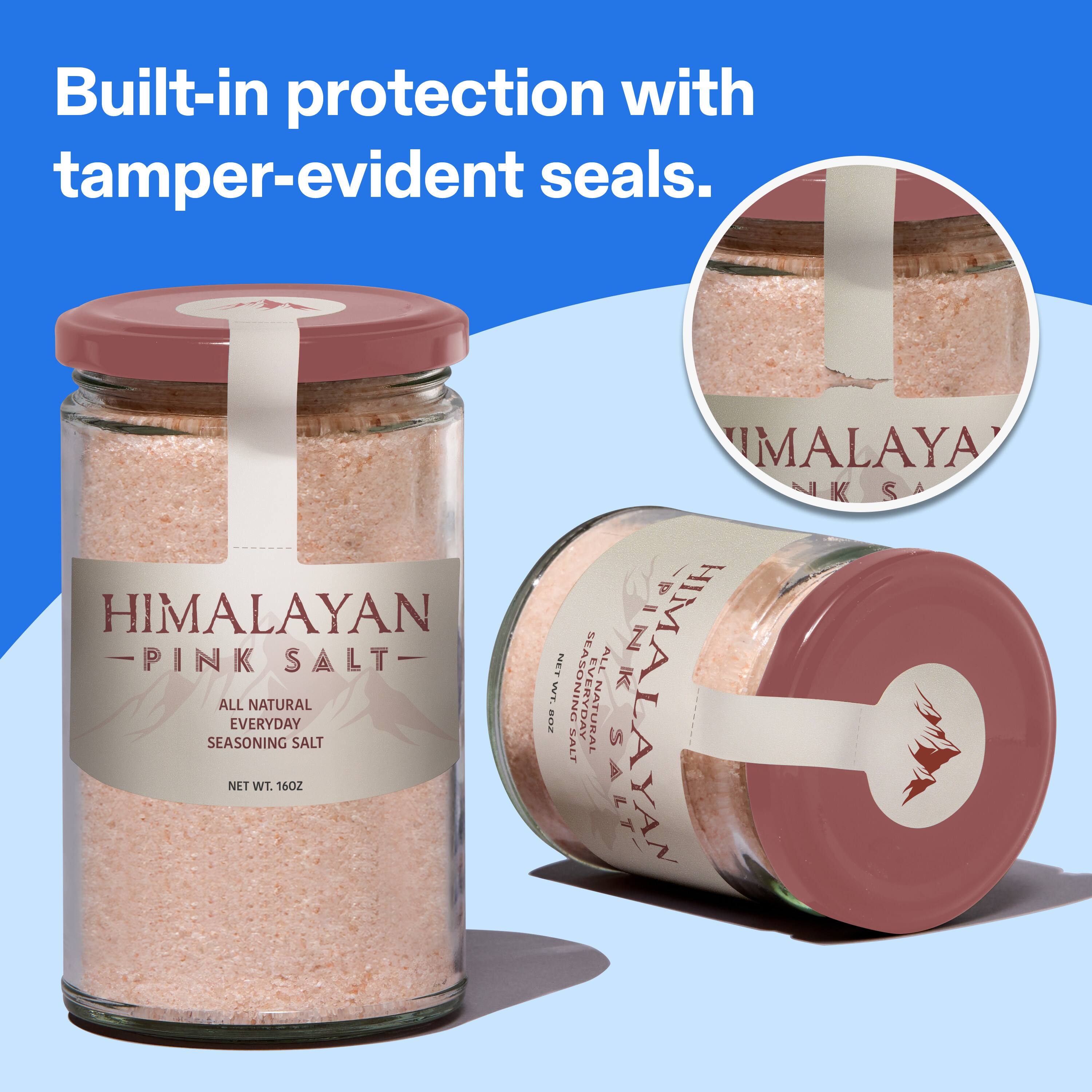 Built-in protection with tamper-evident seals.  
HIMALAYAN PINK SALT  
ALL NATURAL EVERYDAY SEASONING SALT  
NET WT. 16OZ