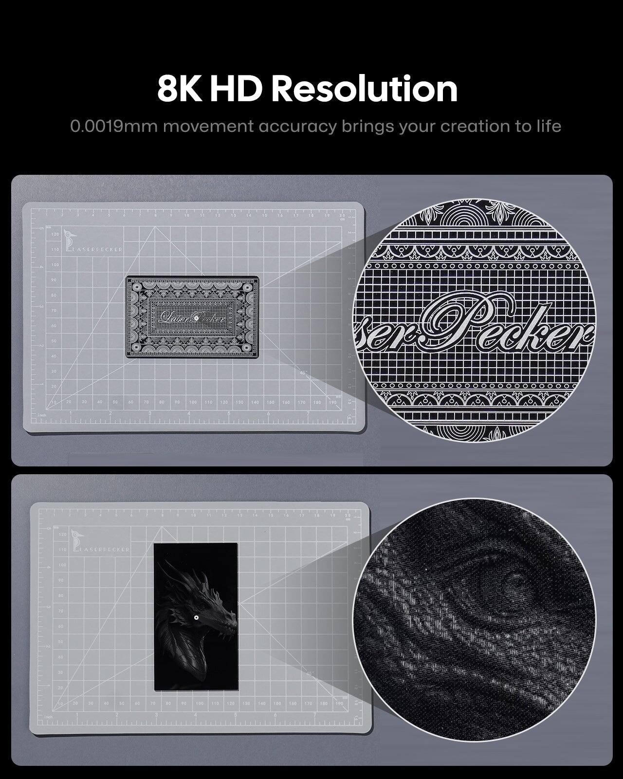 8K HD Resolution  
0.0019mm movement accuracy brings your creation to life