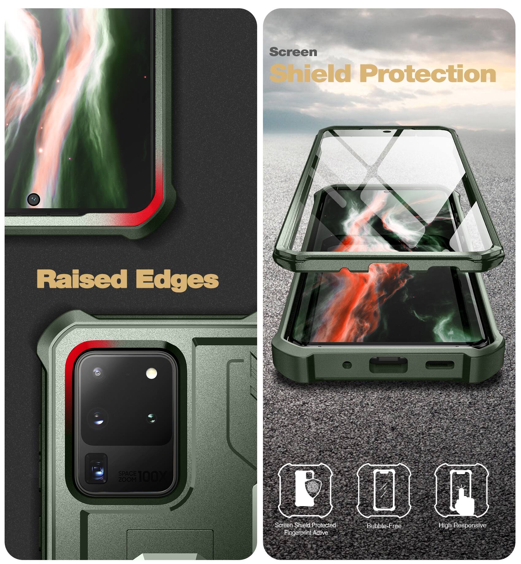 Screen Shield Protection  
Raised Edges  
Space Zoom 100X  
Screen Shield Protected  
Fingerprint Active  
Bubble-Free  
High Responsive