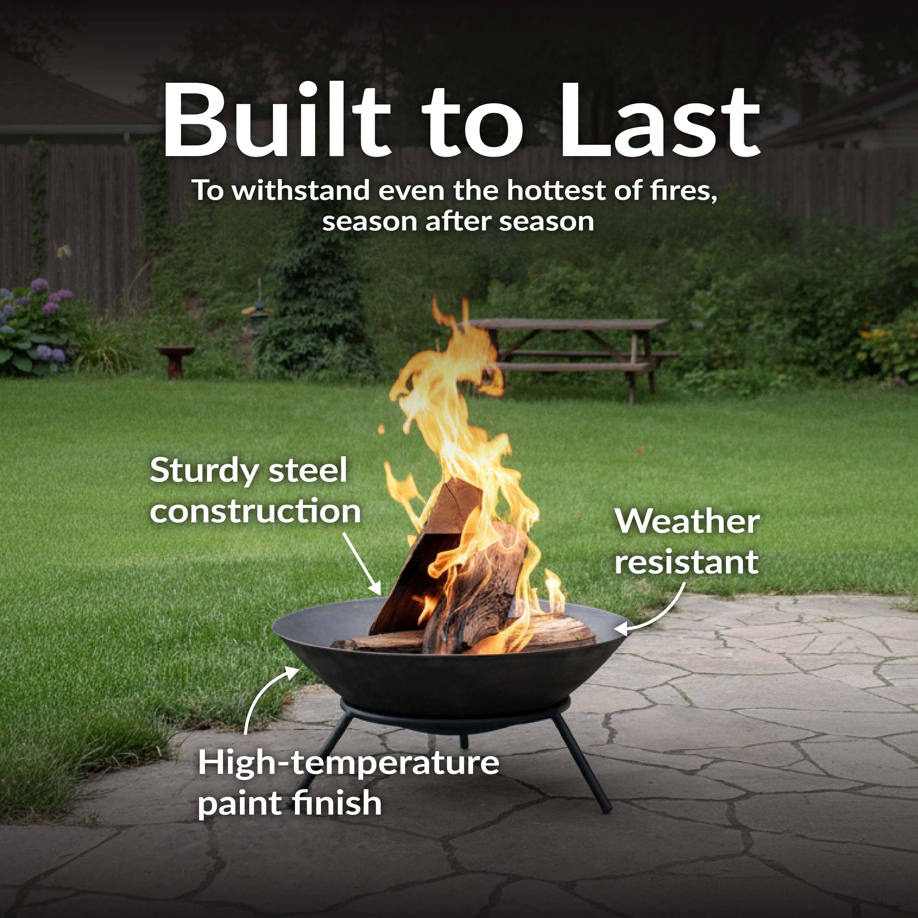 Built to Last

To withstand even the hottest of fires, season after season

- Sturdy steel construction
- Weather resistant
- High-temperature paint finish