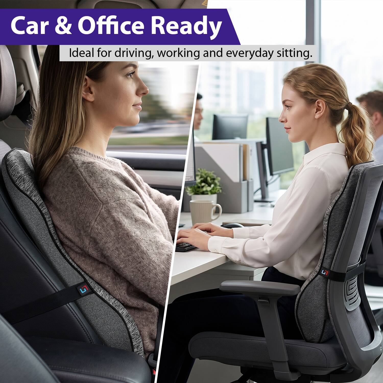Car & Office Ready  
Ideal for driving, working and everyday sitting.
