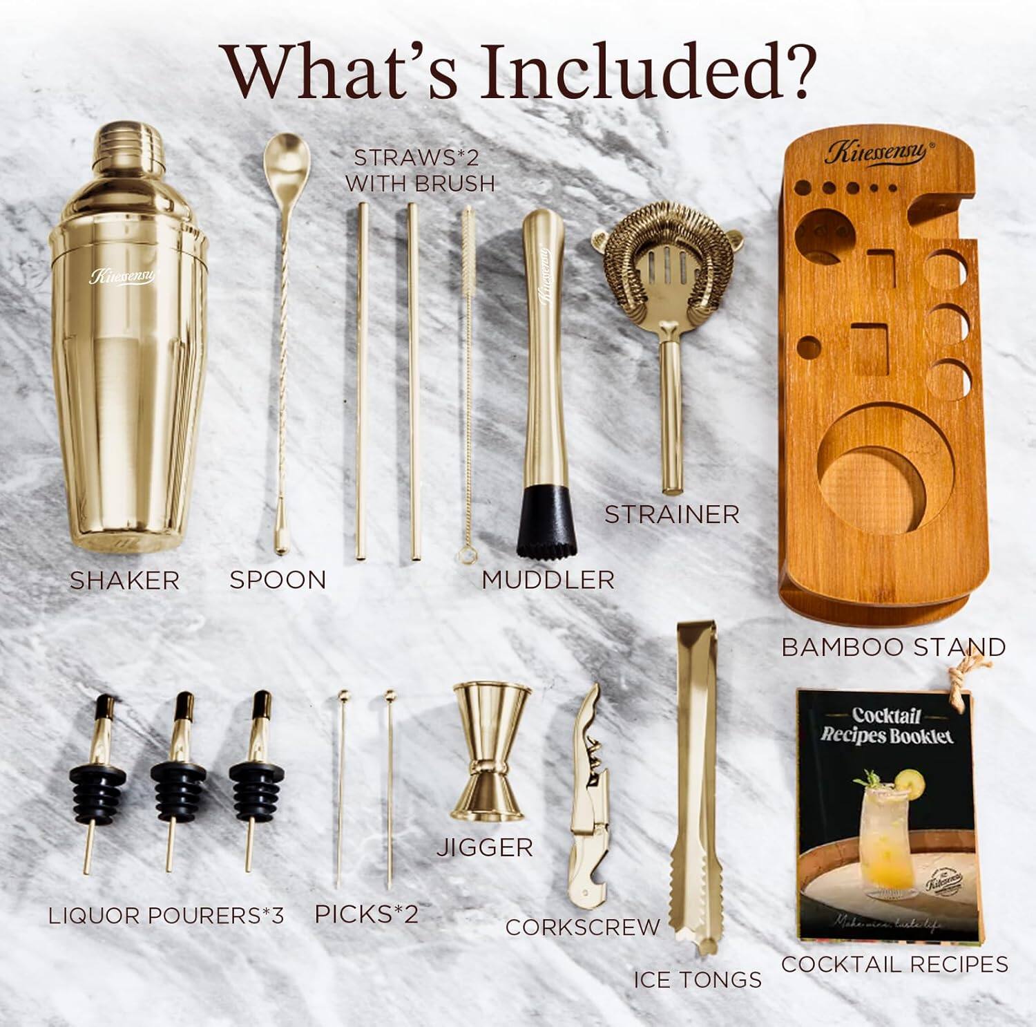 What's Included?

- STRAWS*2 WITH BRUSH
- SHAKER
- SPOON
- MUDDLER
- STRAINER
- BAMBOO STAND
- LIQUOR POURERS*3
- PICKS*2
- CORKSCREW
- ICE TONGS
- COCKTAIL RECIPES
- JIGGER
- Cocktail Recipes Booklet