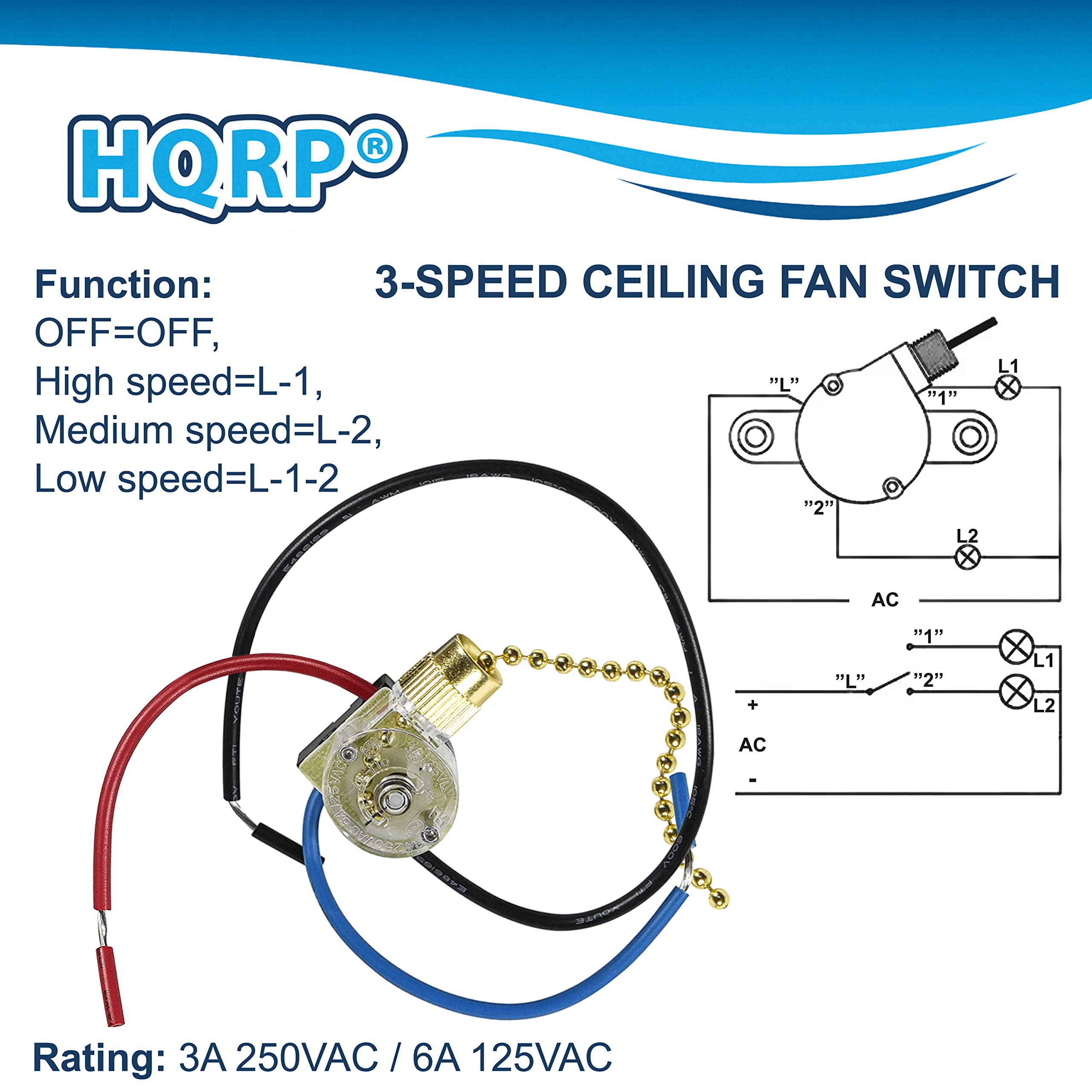 HQRP Function: 3-SPEED CEILING FAN SWITCH  
OFF=OFF,  
High speed=L-1,  
Medium speed=L-2,  
Low speed=L-1-2  

Rating: 3A 250VAC / 6A 125VAC