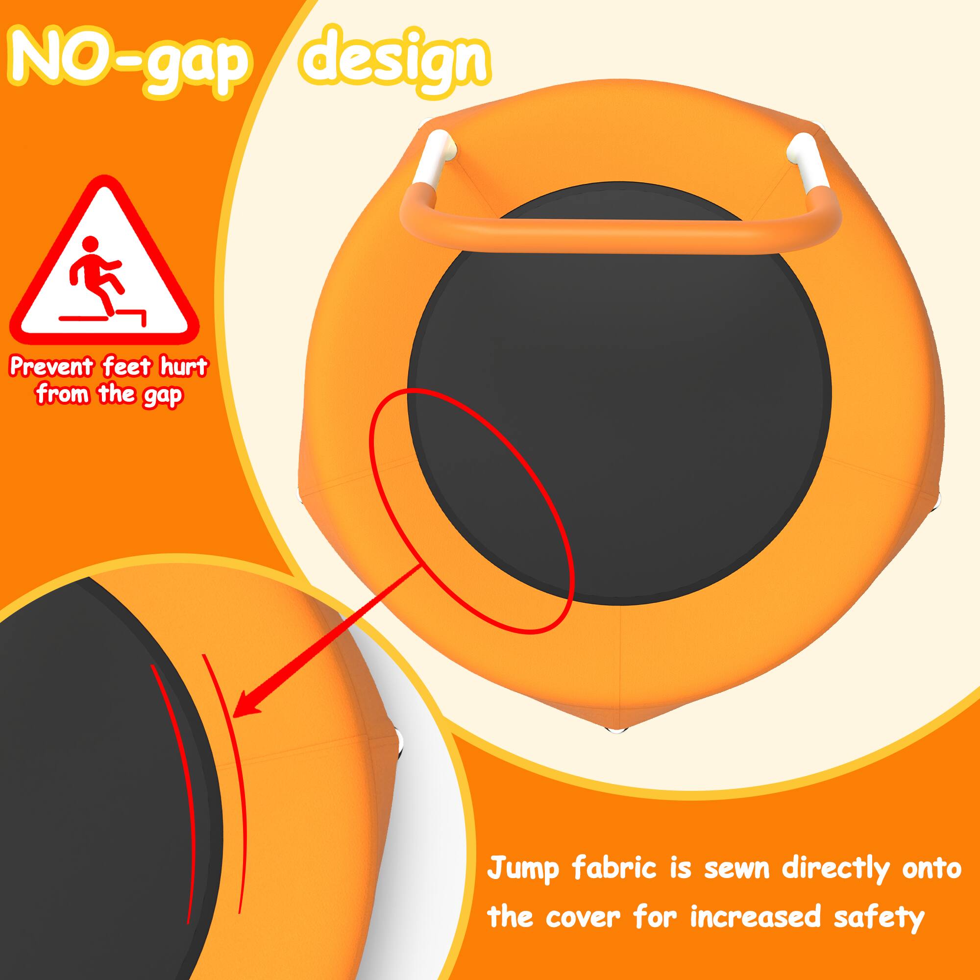 NO-gap design  
Prevent feet hurt from the gap  

Jump fabric is sewn directly onto the cover for increased safety