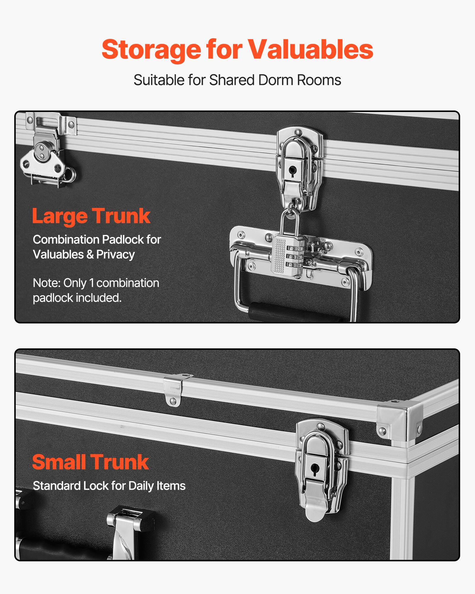 Storage for Valuables  
Suitable for Shared Dorm Rooms  

Large Trunk  
Combination Padlock for Valuables & Privacy  
Note: Only 1 combination padlock included.  

Small Trunk  
Standard Lock for Daily Items