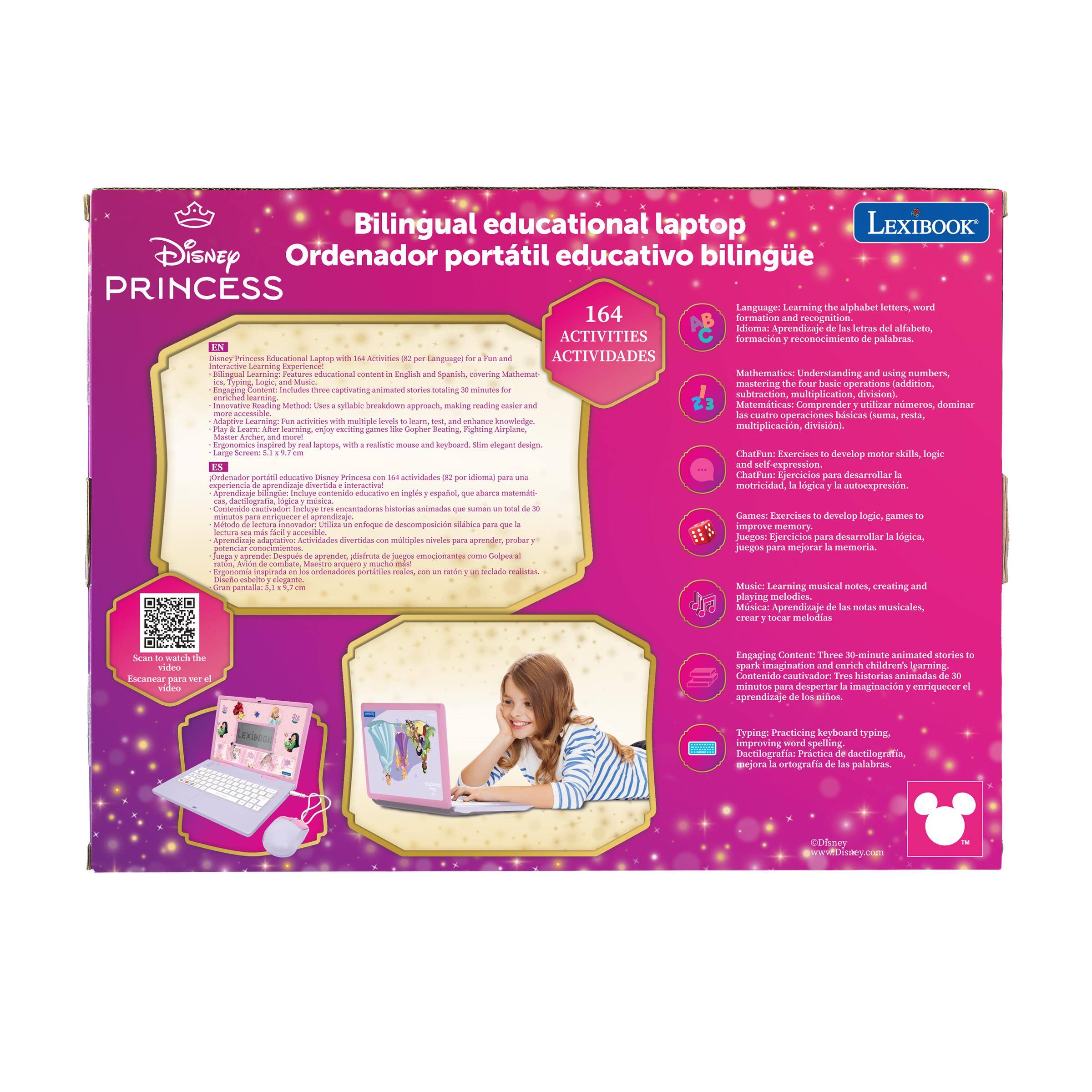 Bilingual educational laptop  
LEXIBOOK Disney  
Ordenador portátil educativo bilingüe  
PRINCESS  

Language: Learning the alphabet letters, word formation and recognition.  
Idioma: Aprendizaje de las letras del alfabeto, formación y reconocimiento de palabras.  

Mathematics: Understanding and using numbers, mastering the four operations (addition, subtraction, multiplication, division).  
Matemáticas: Comprender y utilizar números, dominar las cuatro operaciones básicas (suma, resta, multiplicación, división).  

ChatFun: Exercises to develop motor skills, logic and self-expression.  
ChatFun: Ejercicios para desarrollar motricidad, lógica y autoexpresión.  

Games: Exercises to develop logic, games to improve memory.  
Juegos: Ejercicios para desarrollar la lógica, juegos para mejorar la memoria.  

Music: Learning musical notes, creating and playing melodies.  
Música: Aprendizaje de las notas musicales, crear y tocar melodías.  

Engaging Content: Three 30-minute animated stories to improve reading and comprehension.  
Contenido cautivador: Tres historias animadas de 