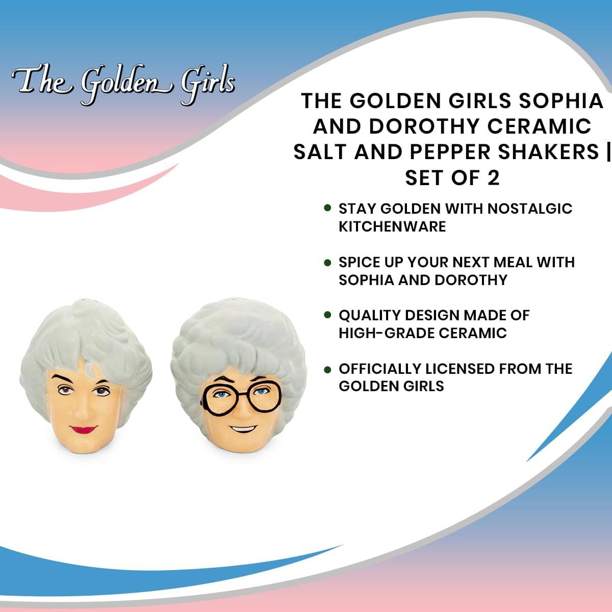 The Golden Girls

THE GOLDEN GIRLS SOPHIA AND DOROTHY CERAMIC SALT AND PEPPER SHAKERS | SET OF 2

- STAY GOLDEN WITH NOSTALGIC KITCHENWARE
- SPICE UP YOUR NEXT MEAL WITH SOPHIA AND DOROTHY
- QUALITY DESIGN MADE OF HIGH-GRADE CERAMIC
- OFFICIALLY LICENSED FROM THE GOLDEN GIRLS