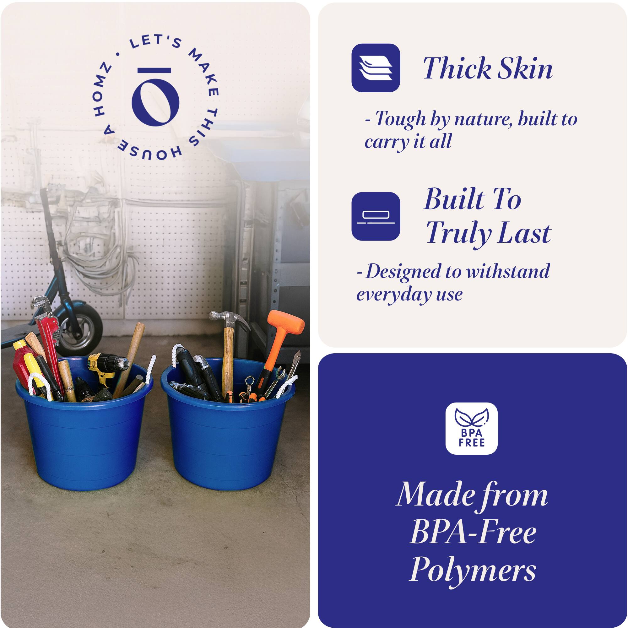 LET'S MAKE THIS HOUSE

Thick Skin  
- Tough by nature, built to carry it all

Built To Truly Last  
- Designed to withstand everyday use

Made from BPA-Free Polymers