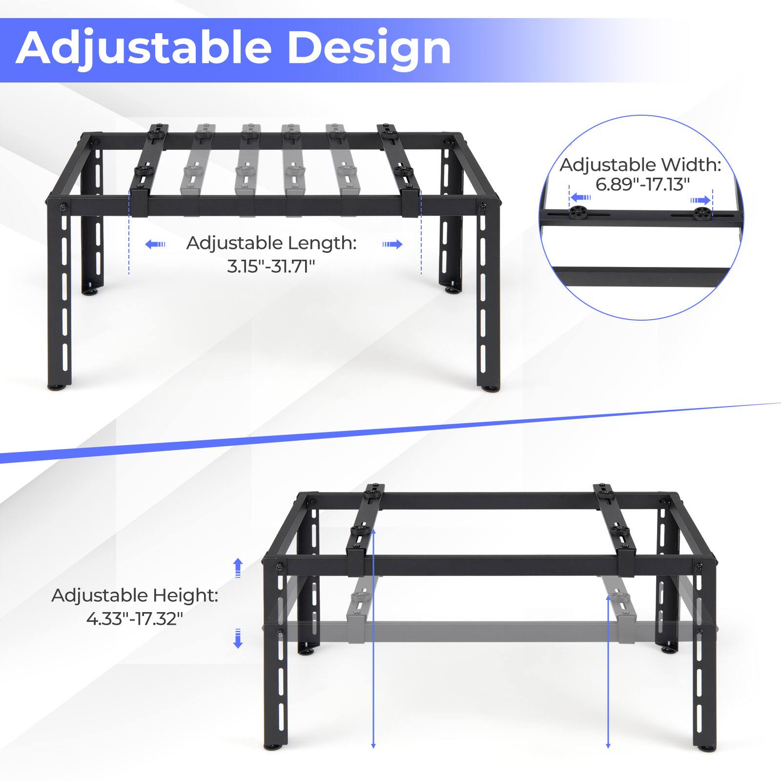 Adjustable Design

- Adjustable Width: 6.89"-17.13"
- Adjustable Length: 3.15"-31.71"
- Adjustable Height: 4.33"-17.32"