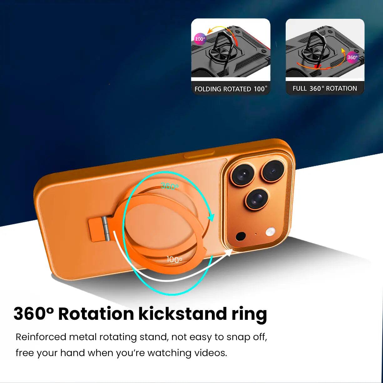 100  
360  
FOLDING ROTATED 100  
FULL 360 ROTATION  
360  
100  
360 Rotation kickstand ring  
Reinforced metal rotating stand, not easy to snap off, free your hand when you're watching videos.