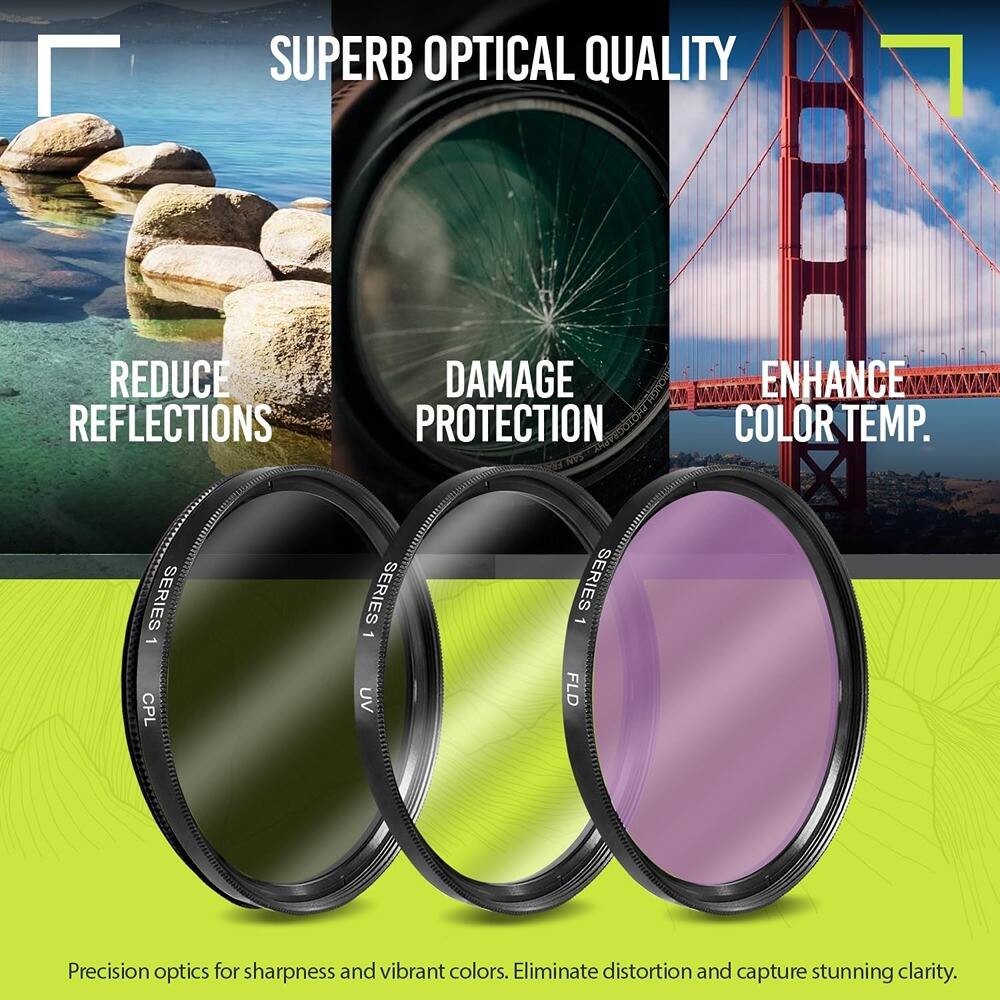 SUPERB OPTICAL QUALITY

REDUCE REFLECTIONS

DAMAGE PROTECTION

ENHANCE COLOR TEMP.

Precision optics for sharpness and vibrant colors. Eliminate distortion and capture stunning clarity.

SERIES 1 CPL

SERIES 1 UV

SERIES 1 FLD