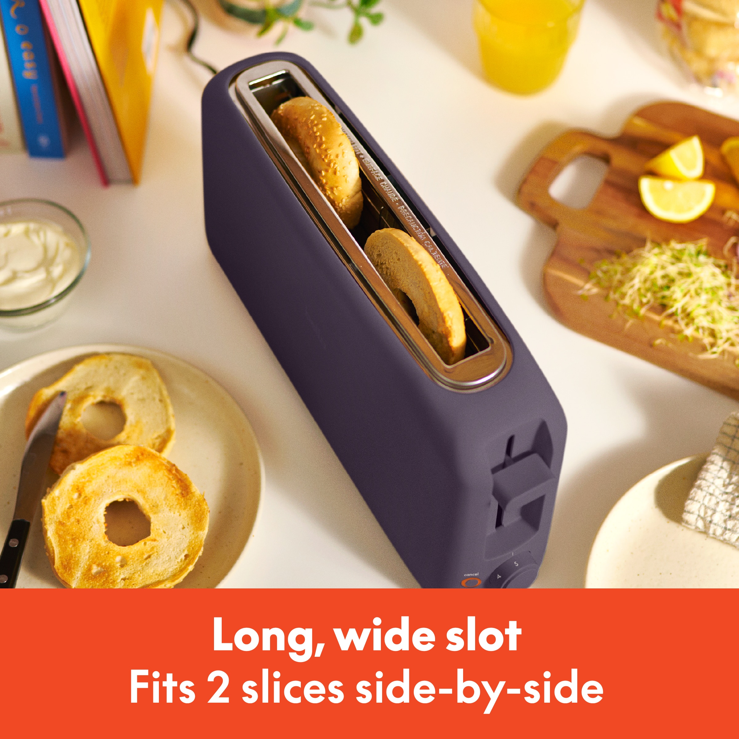 Long, wide slot
Fits 2 slices side-by-side